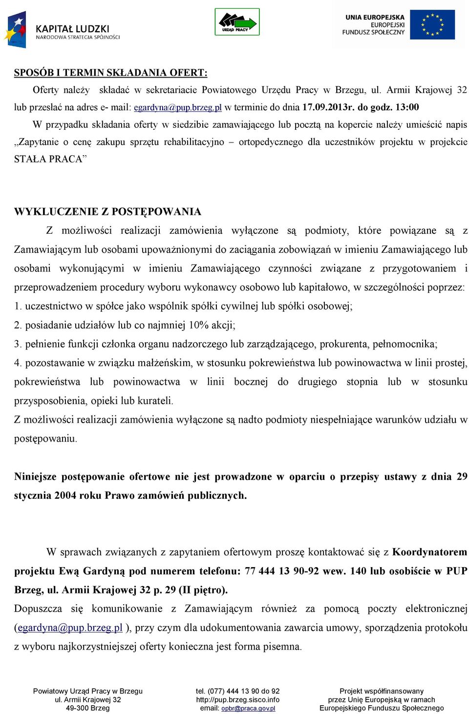 projekcie STAŁA PRACA WYKLUCZENIE Z POSTĘPOWANIA Z możliwości realizacji zamówienia wyłączone są podmioty, które powiązane są z Zamawiającym lub osobami upoważnionymi do zaciągania zobowiązań w