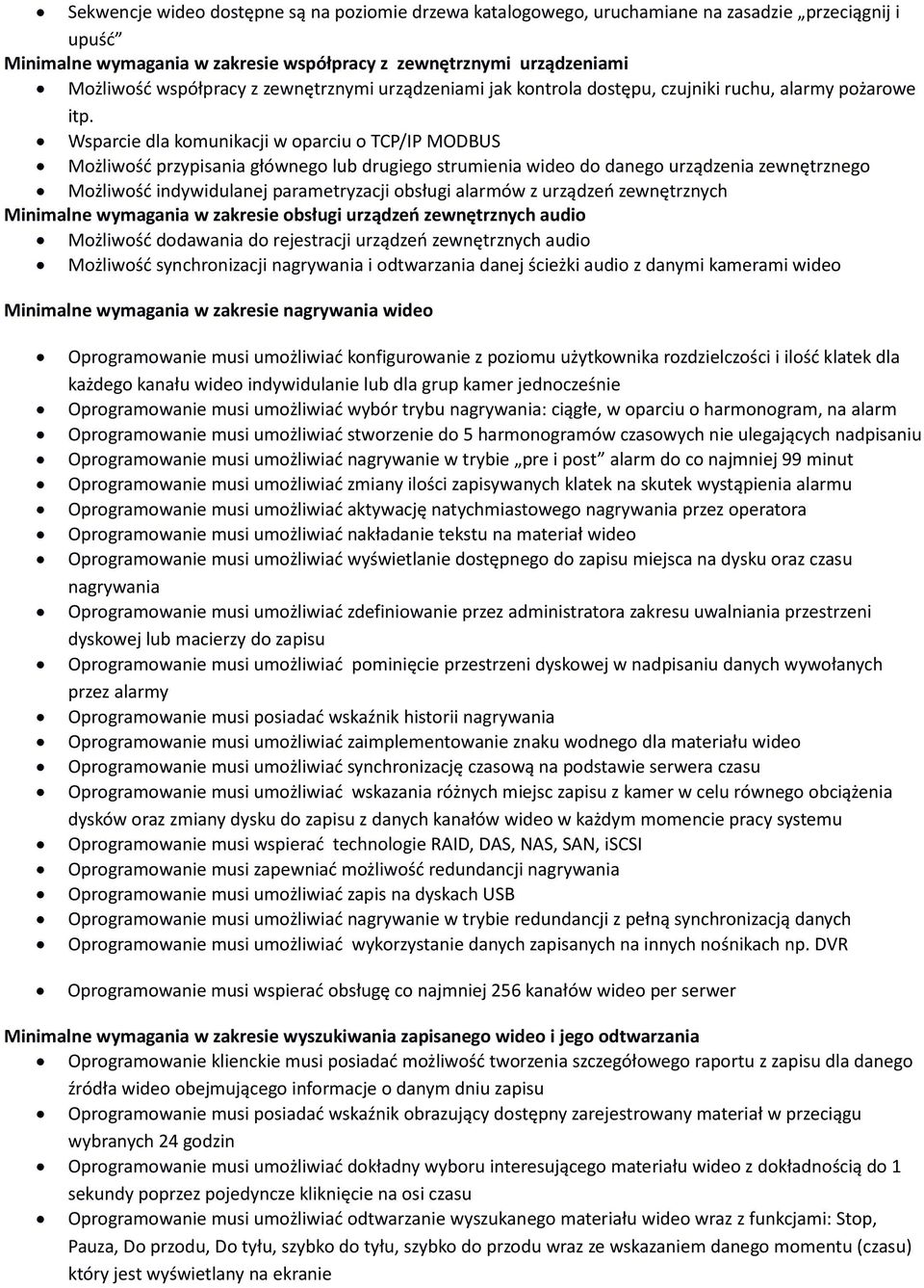 Wsparcie dla komunikacji w oparciu o TCP/IP MODBUS Możliwość przypisania głównego lub drugiego strumienia wideo do danego urządzenia zewnętrznego Możliwość indywidulanej parametryzacji obsługi