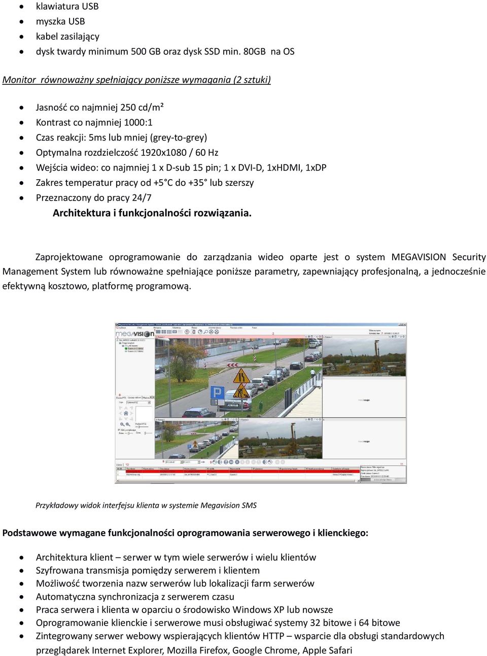 1920x1080 / 60 Hz Wejścia wideo: co najmniej 1 x D-sub 15 pin; 1 x DVI-D, 1xHDMI, 1xDP Zakres temperatur pracy od +5 C do +35 lub szerszy Przeznaczony do pracy 24/7 Architektura i funkcjonalności