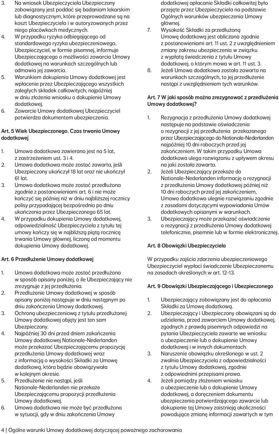 W przypadku ryzyka odbiegającego od standardowego ryzyka ubezpieczeniowego, Ubezpieczyciel, w formie pisemnej, informuje Ubezpieczającego o możliwości zawarcia Umowy dodatkowej na warunkach