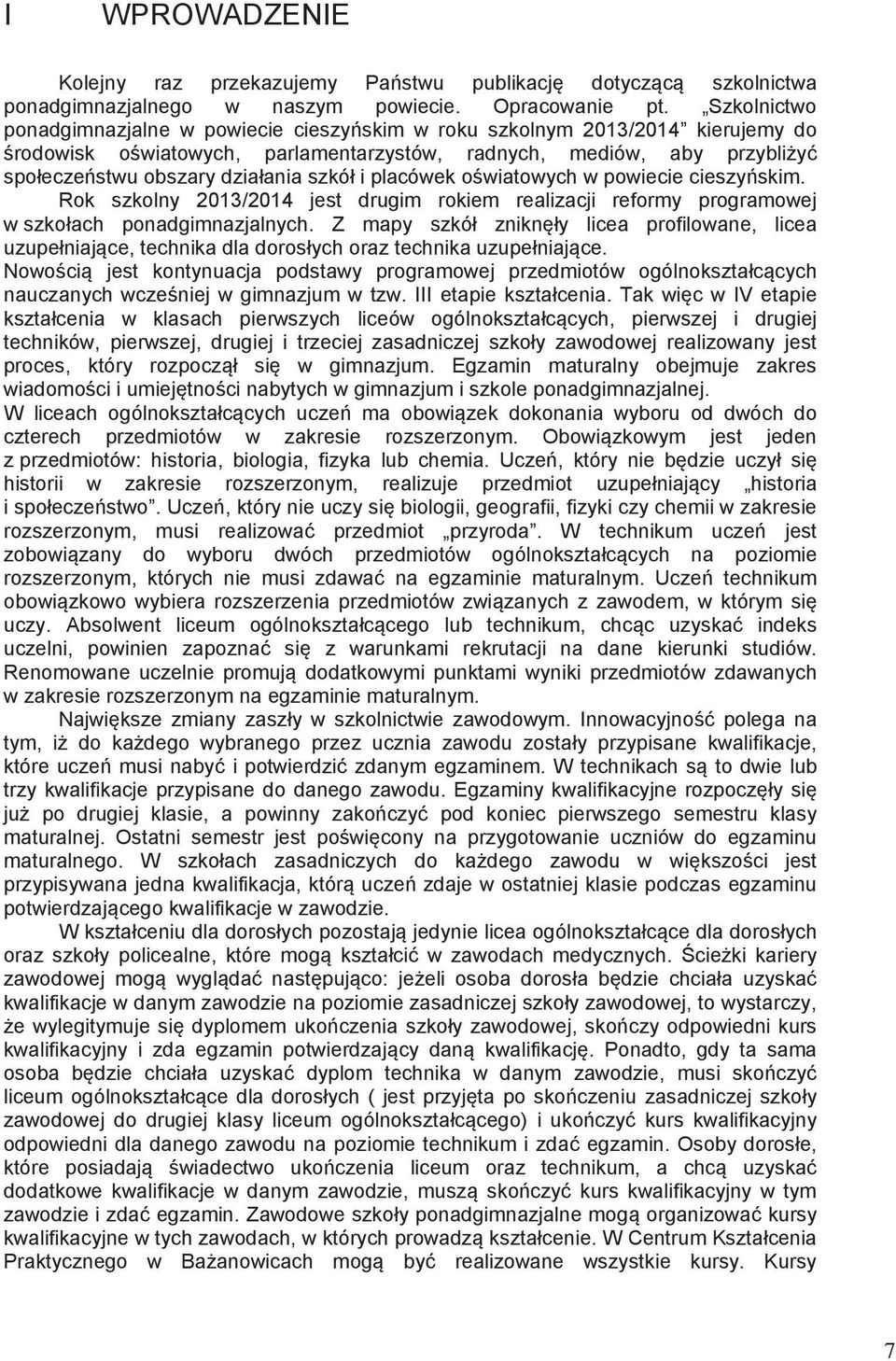 szkół i placówek o wiatowych w powiecie cieszy skim. Rok szkolny 2013/2014 jest drugim rokiem realizacji reformy programowej w szkołach ponadgimnazjalnych.