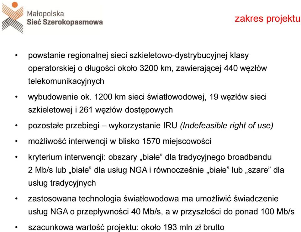 blisko 1570 miejscowości kryterium interwencji: obszary białe dla tradycyjnego broadbandu 2 Mb/s lub białe dla usług NGA i równocześnie białe lub szare dla usług tradycyjnych