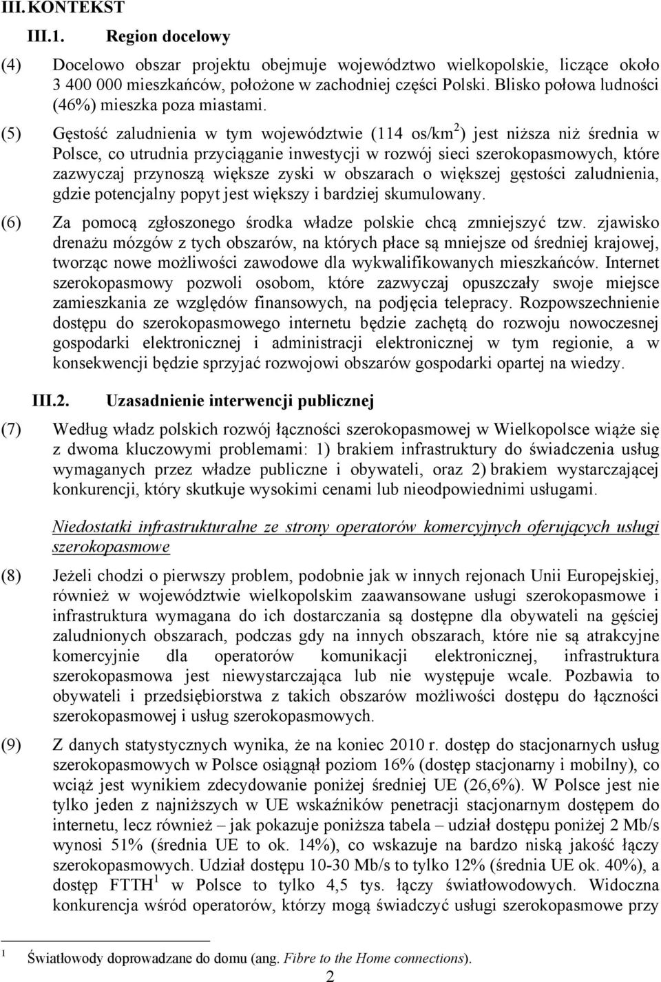 (5) Gęstość zaludnienia w tym województwie (114 os/km 2 ) jest niższa niż średnia w Polsce, co utrudnia przyciąganie inwestycji w rozwój sieci szerokopasmowych, które zazwyczaj przynoszą większe