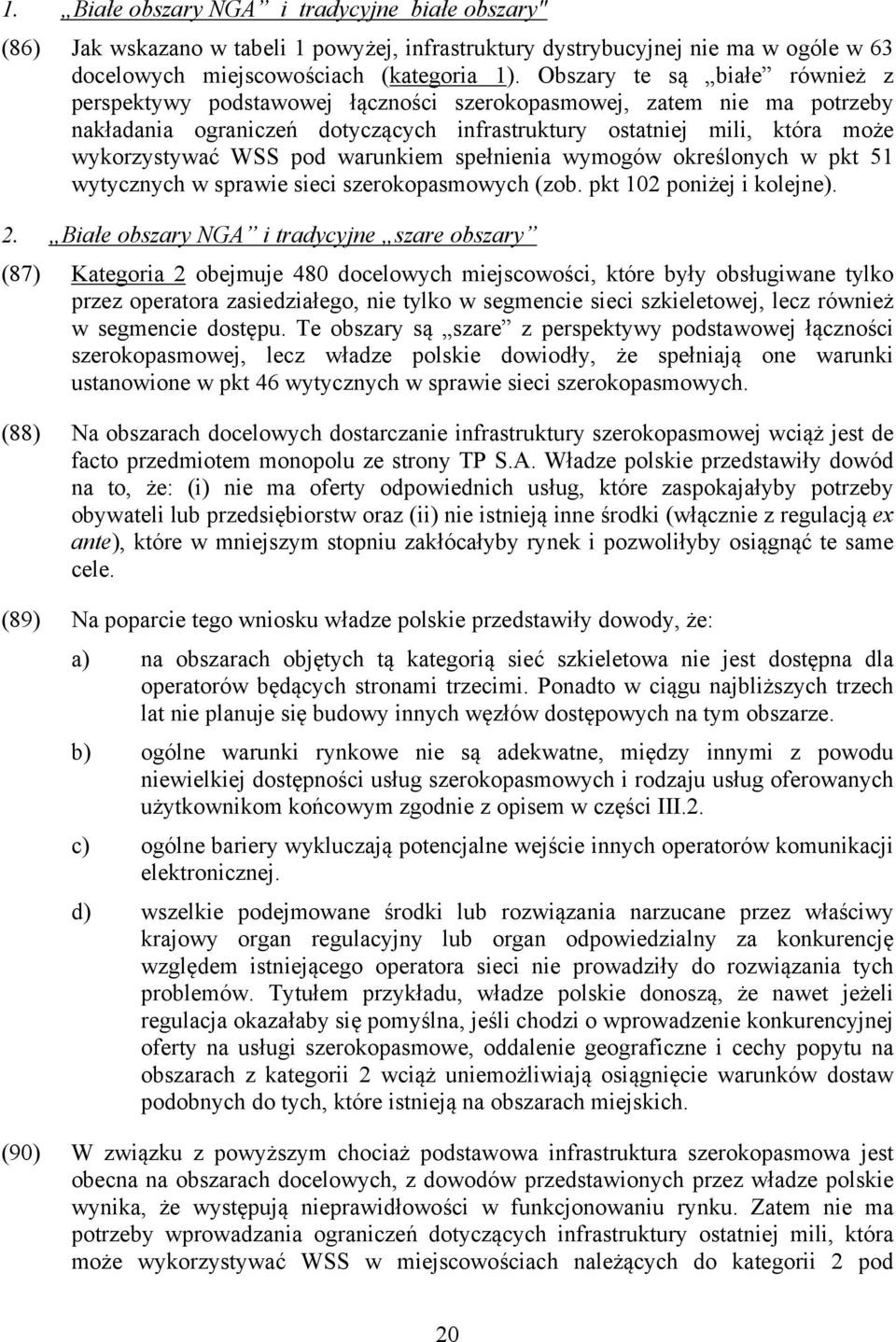 pod warunkiem spełnienia wymogów określonych w pkt 51 wytycznych w sprawie sieci szerokopasmowych (zob. pkt 102 poniżej i kolejne). 2.