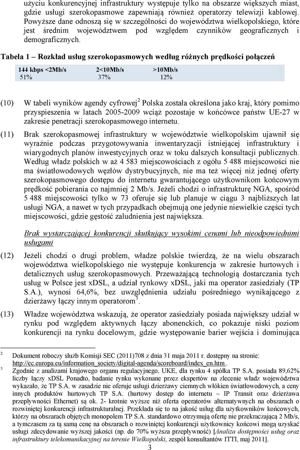 Tabela 1 Rozkład usług szerokopasmowych według różnych prędkości połączeń 144 kbps <2Mb/s 2<10Mb/s >10Mb/s 51% 37% 12% (10) W tabeli wyników agendy cyfrowej 2 Polska została określona jako kraj,