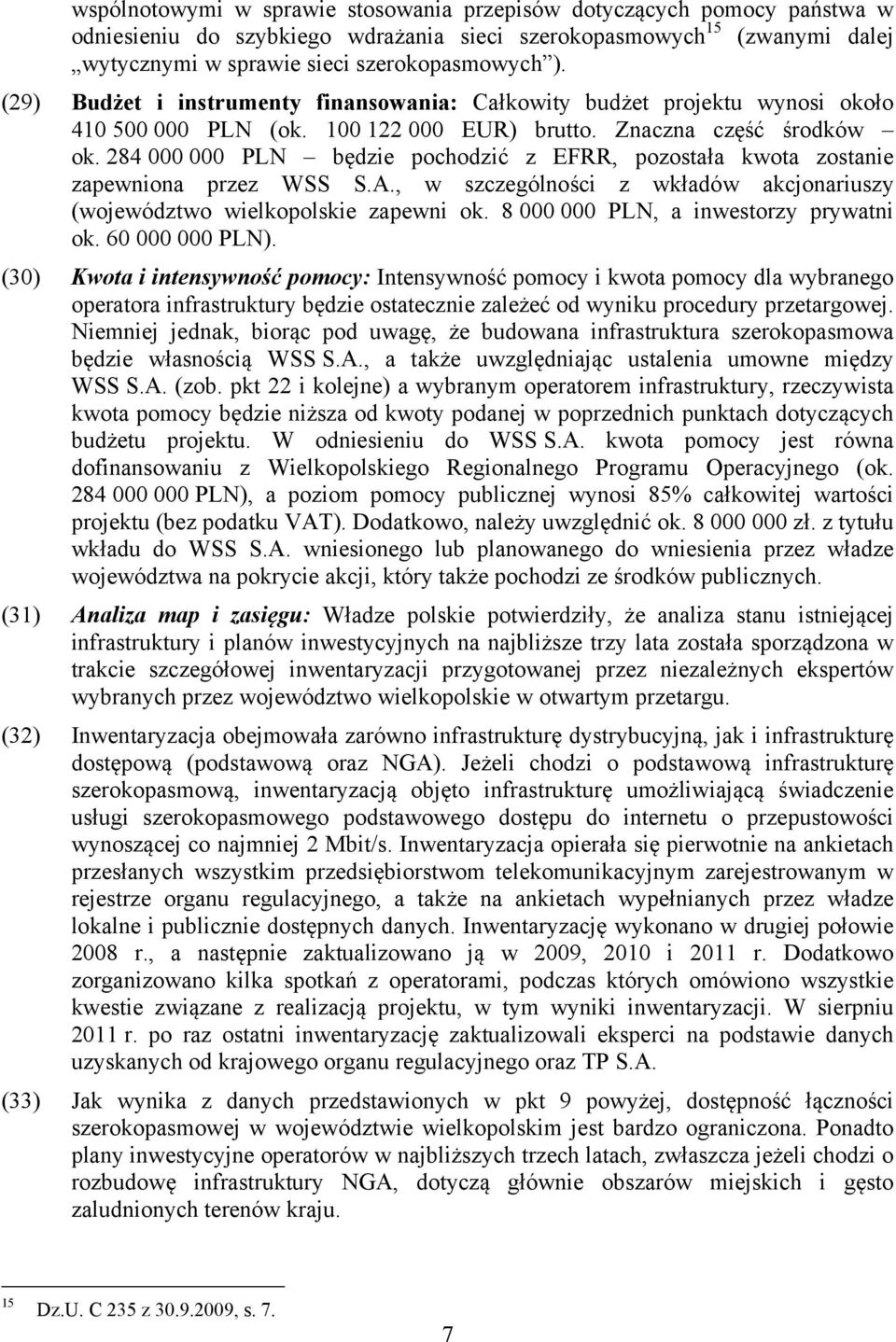 284 000 000 PLN będzie pochodzić z EFRR, pozostała kwota zostanie zapewniona przez WSS S.A., w szczególności z wkładów akcjonariuszy (województwo wielkopolskie zapewni ok.