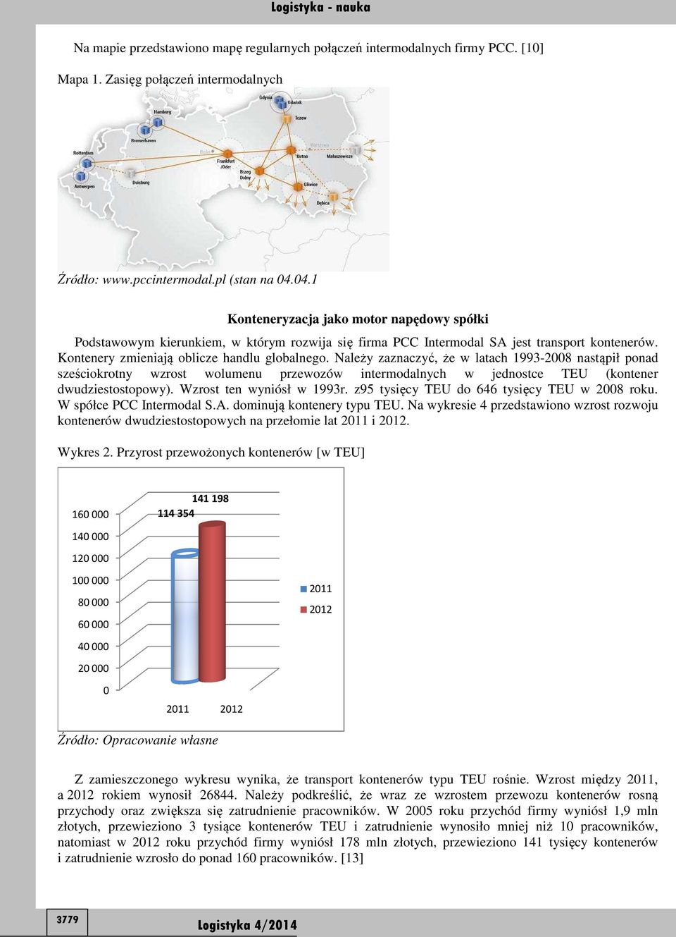 Należy zaznaczyć, że w latach 1993-2008 nastąpił ponad sześciokrotny wzrost wolumenu przewozów intermodalnych w jednostce TEU (kontener dwudziestostopowy). Wzrost ten wyniósł w 1993r.