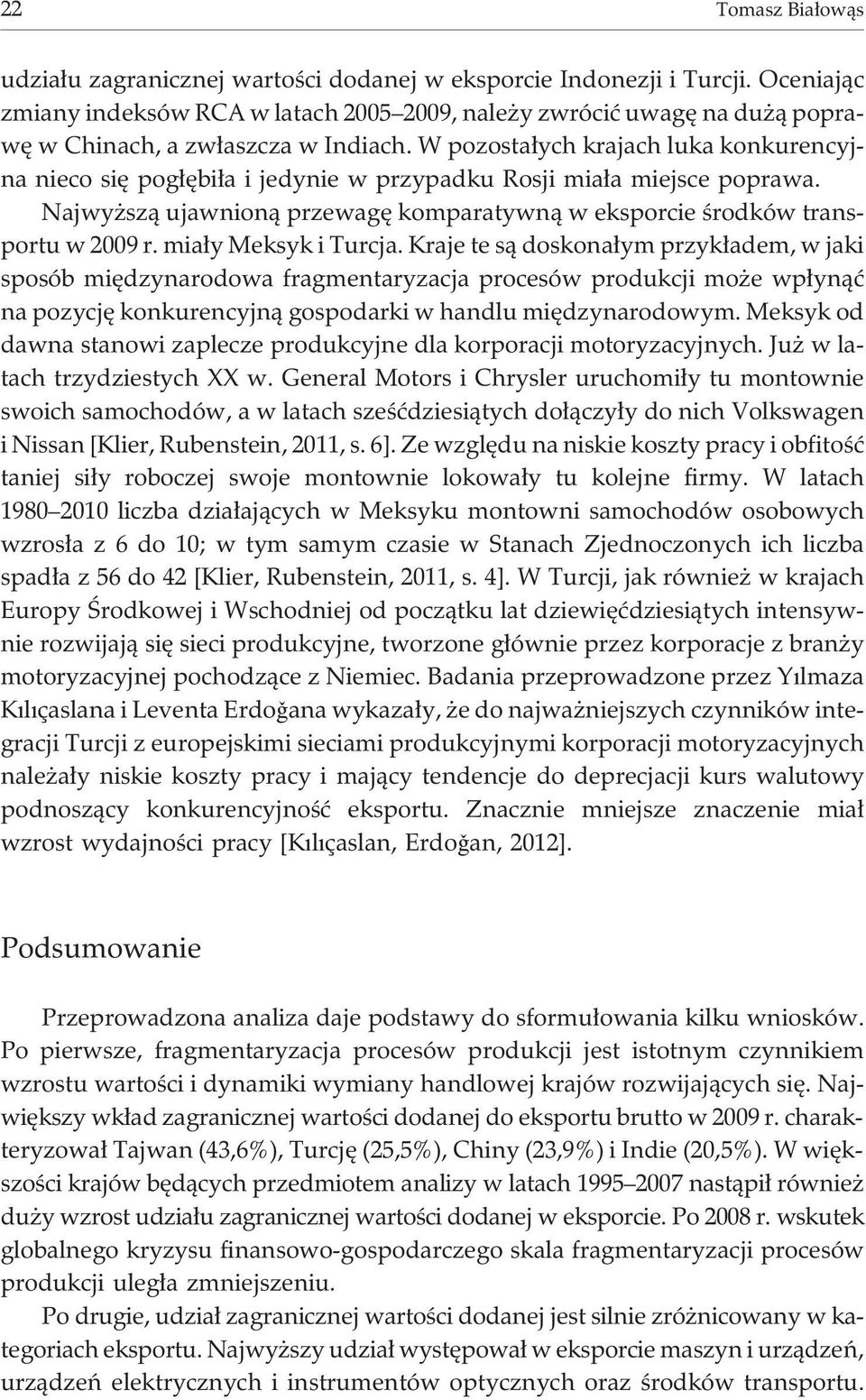 W pozosta³ych krajach luka konkurencyjna nieco siê pog³êbi³a i jedynie w przypadku Rosji mia³a miejsce poprawa. Najwy sz¹ ujawnion¹ przewagê komparatywn¹ w eksporcie œrodków transportu w 2009 r.