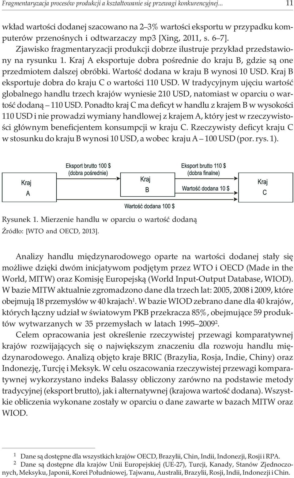 Zjawisko fragmentaryzacji produkcji dobrze ilustruje przyk³ad przedstawiony na rysunku 1. Kraj A eksportuje dobra poœrednie do kraju B, gdzie s¹ one przedmiotem dalszej obróbki.