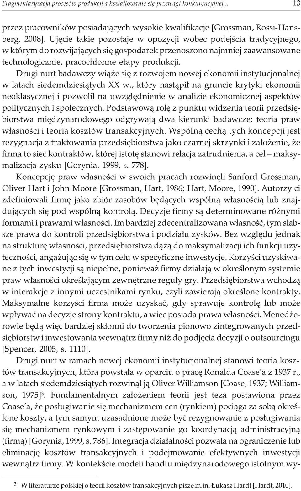 Drugi nurt badawczy wi¹ e siê z rozwojem nowej ekonomii instytucjonalnej w latach siedemdziesi¹tych XX w.