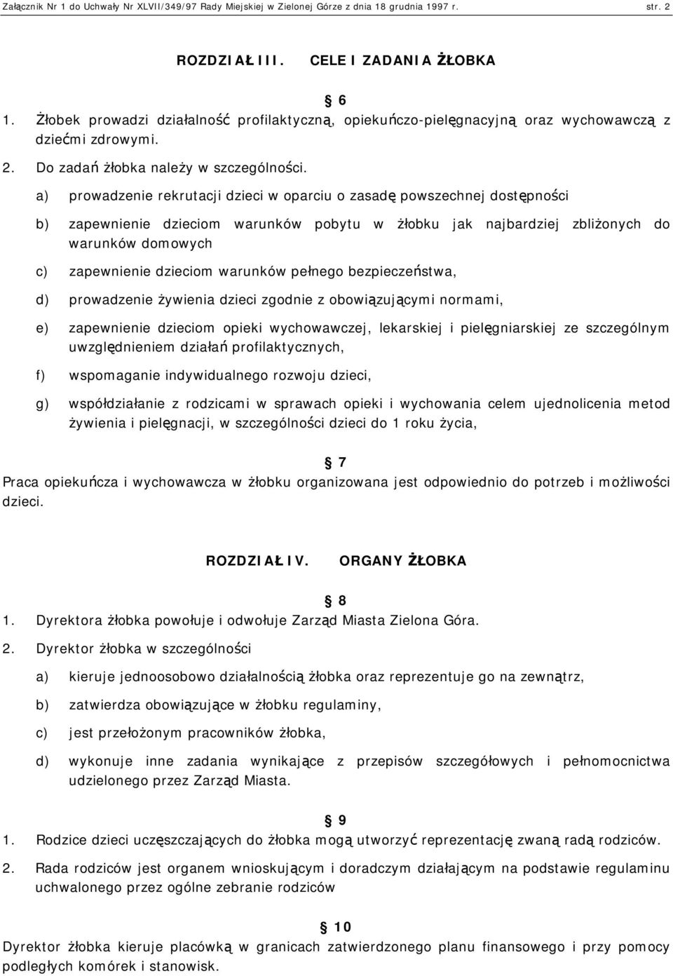 a) prowadzenie rekrutacji dzieci w oparciu o zasadę powszechnej dostępności b) zapewnienie dzieciom warunków pobytu w żłobku jak najbardziej zbliżonych do warunków domowych c) zapewnienie dzieciom
