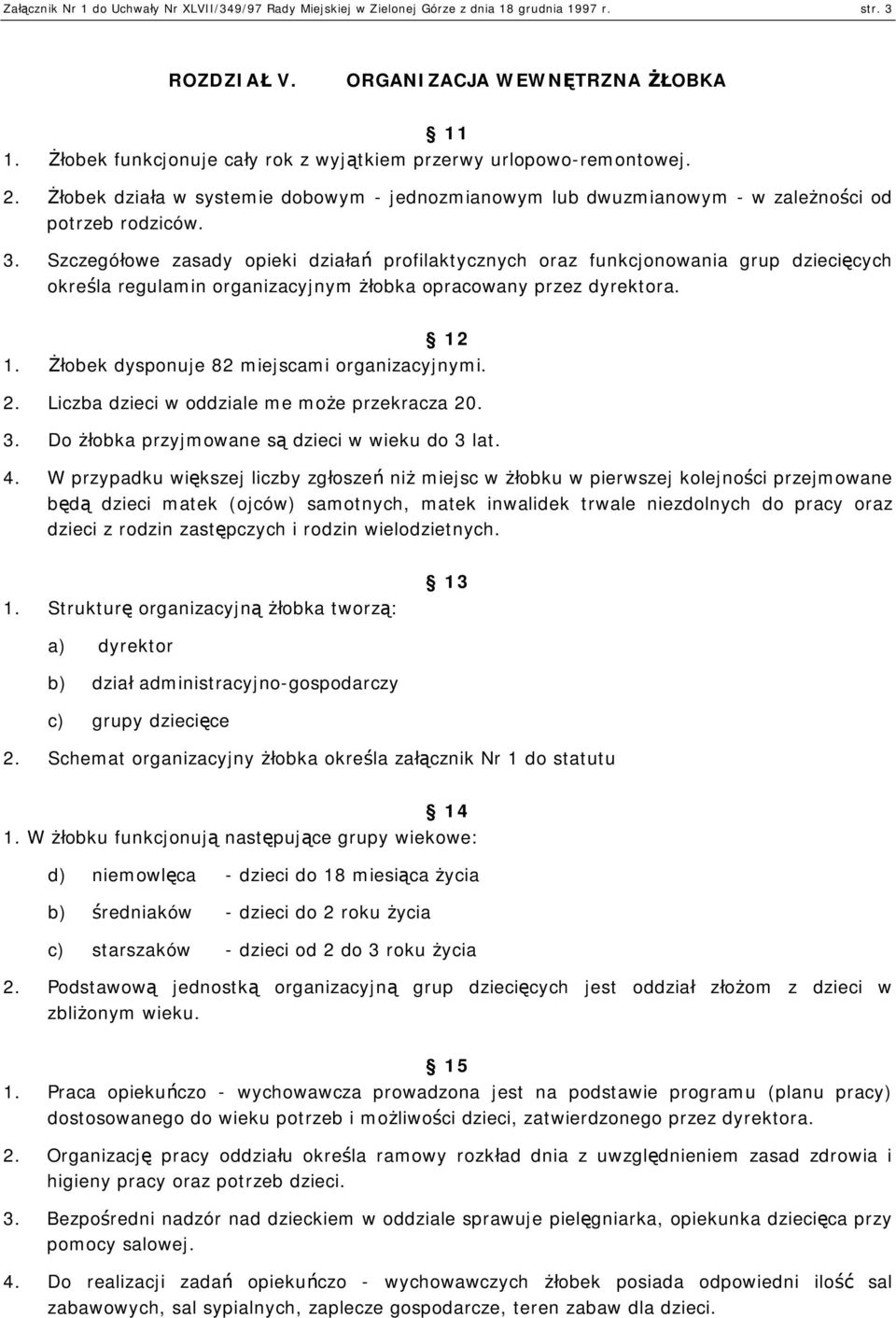 Szczegółowe zasady opieki działań profilaktycznych oraz funkcjonowania grup dziecięcych określa regulamin organizacyjnym żłobka opracowany przez dyrektora. 12 1.