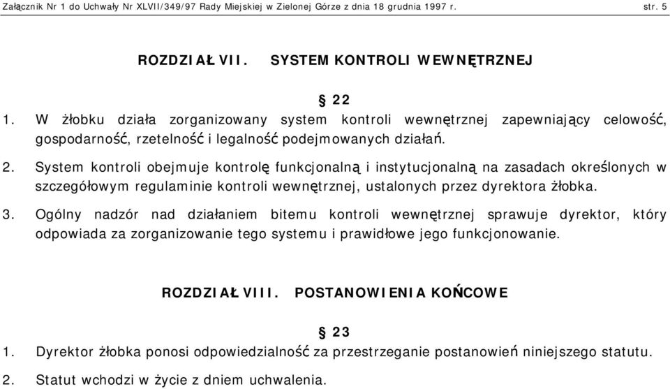 System kontroli obejmuje kontrolę funkcjonalną i instytucjonalną na zasadach określonych w szczegółowym regulaminie kontroli wewnętrznej, ustalonych przez dyrektora żłobka. 3.