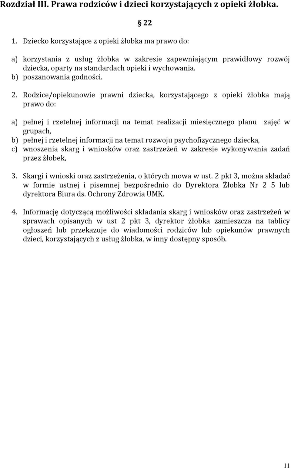 2. Rodzice/opiekunowie prawni dziecka, korzystającego z opieki żłobka mają prawo do: a) pełnej i rzetelnej informacji na temat realizacji miesięcznego planu zajęć w grupach, b) pełnej i rzetelnej