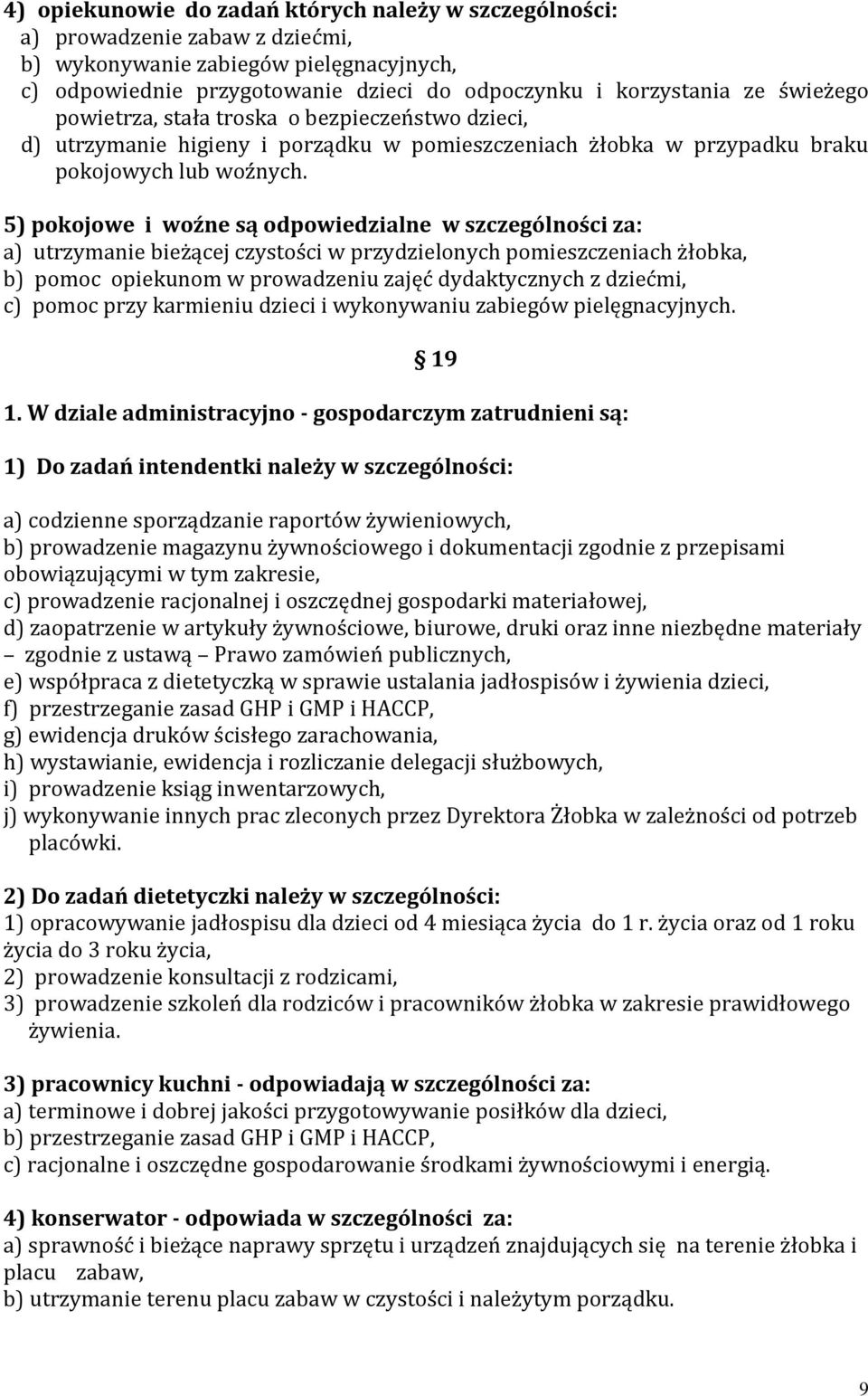 5) pokojowe i woźne są odpowiedzialne w szczególności za: a) utrzymanie bieżącej czystości w przydzielonych pomieszczeniach żłobka, b) pomoc opiekunom w prowadzeniu zajęć dydaktycznych z dziećmi, c)