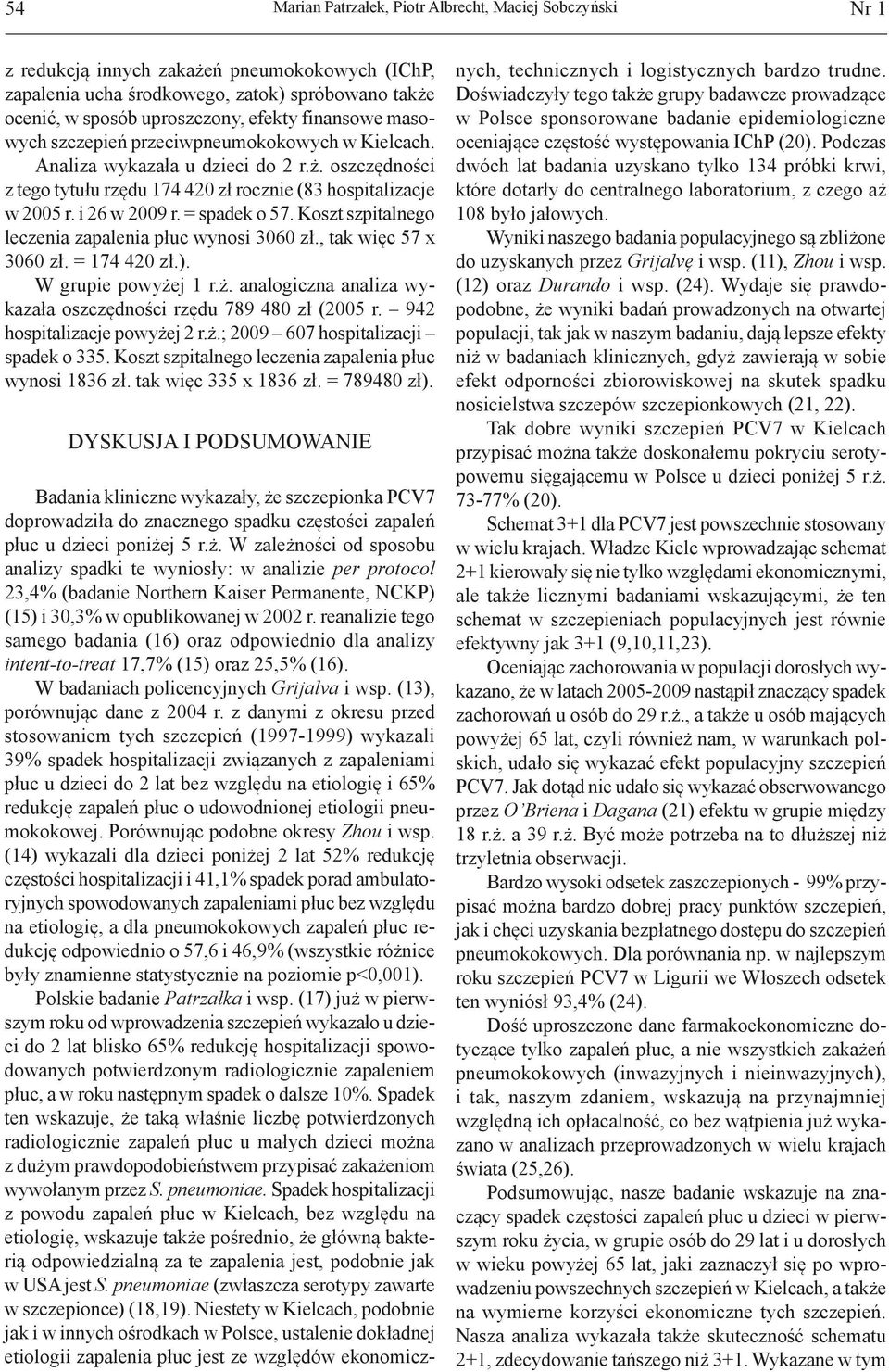 = spadek o 57. Koszt szpitalnego leczenia zapalenia płuc wynosi 3060 zł., tak więc 57 x 3060 zł. = 174 420 zł.). W grupie powyżej 1 r.ż. analogiczna analiza wykazała oszczędności rzędu 789 480 zł (2005 r.