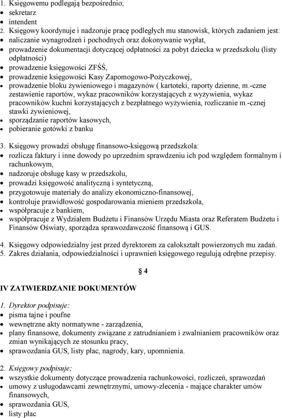 pobyt dziecka w przedszkolu (listy odpłatności) prowadzenie księgowości ZFŚŚ, prowadzenie księgowości Kasy Zapomogowo-Pożyczkowej, prowadzenie bloku żywieniowego i magazynów ( kartoteki, raporty