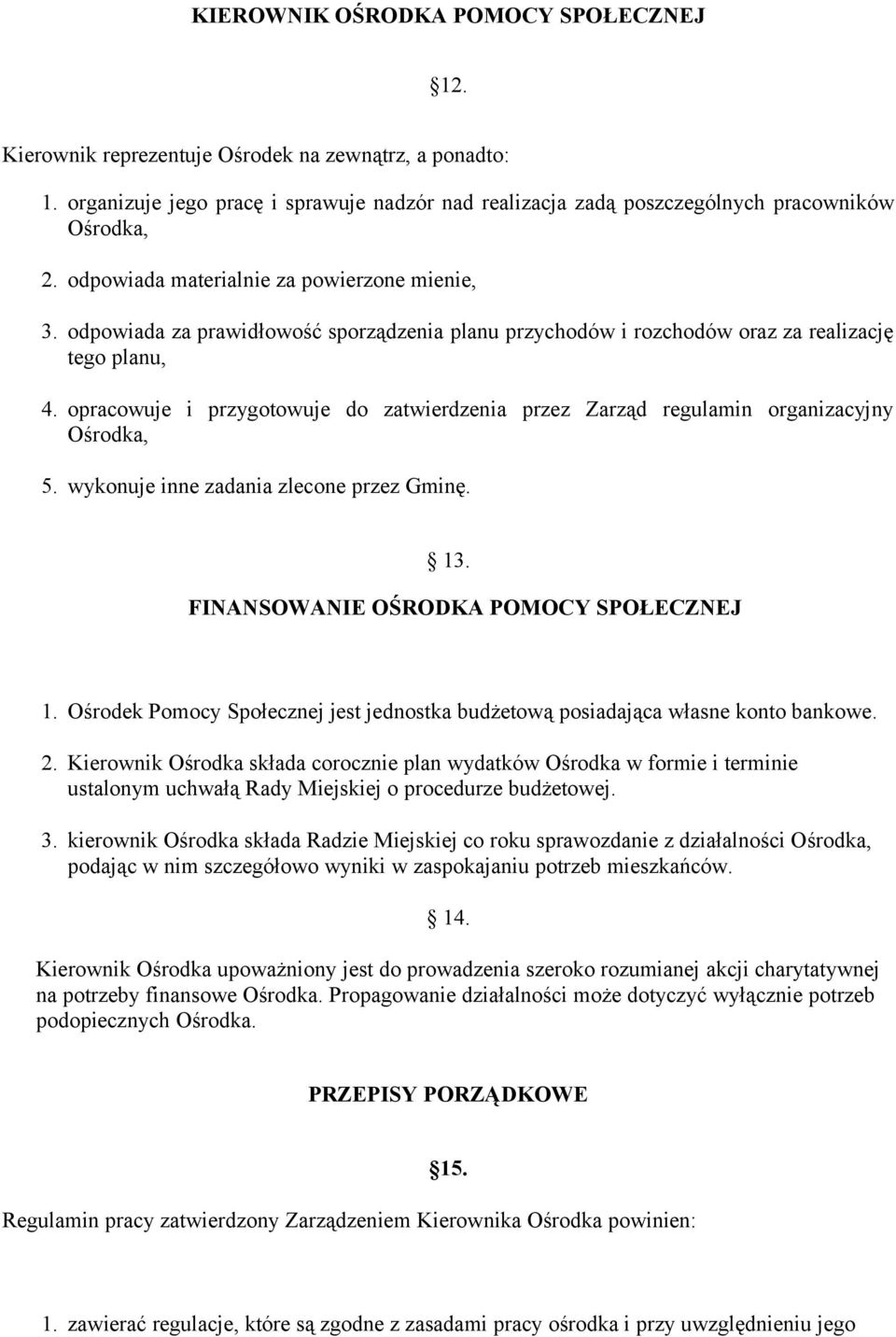 opracowuje i przygotowuje do zatwierdzenia przez Zarząd regulamin organizacyjny Ośrodka, 5. wykonuje inne zadania zlecone przez Gminę. 13. FINANSOWANIE OŚRODKA POMOCY SPOŁECZNEJ 1.