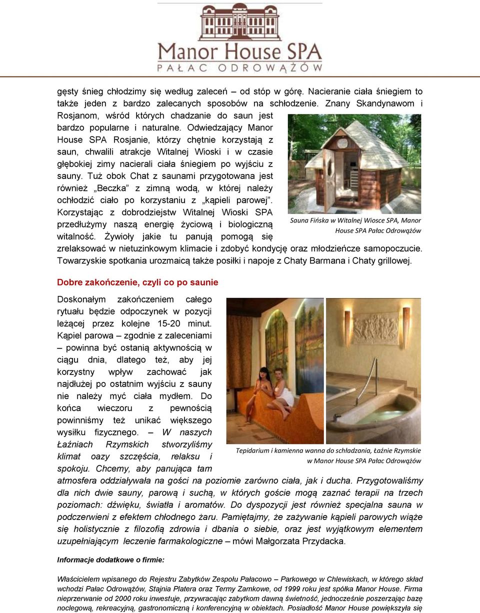 Odwiedzający Manor House SPA Rosjanie, którzy chętnie korzystają z saun, chwalili atrakcje Witalnej Wioski i w czasie głębokiej zimy nacierali ciała śniegiem po wyjściu z sauny.