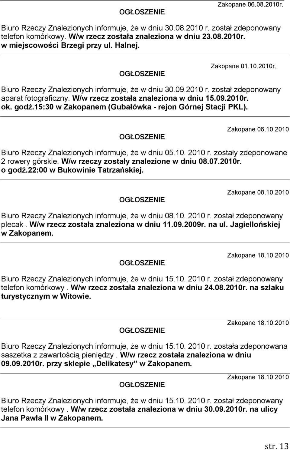 15:30 w Zakopanem (Gubałówka - rejon Górnej Stacji PKL). Zakopane 06.10.2010 Biuro Rzeczy Znalezionych informuje, że w dniu 05.10. 2010 r. zostały zdeponowane 2 rowery górskie.
