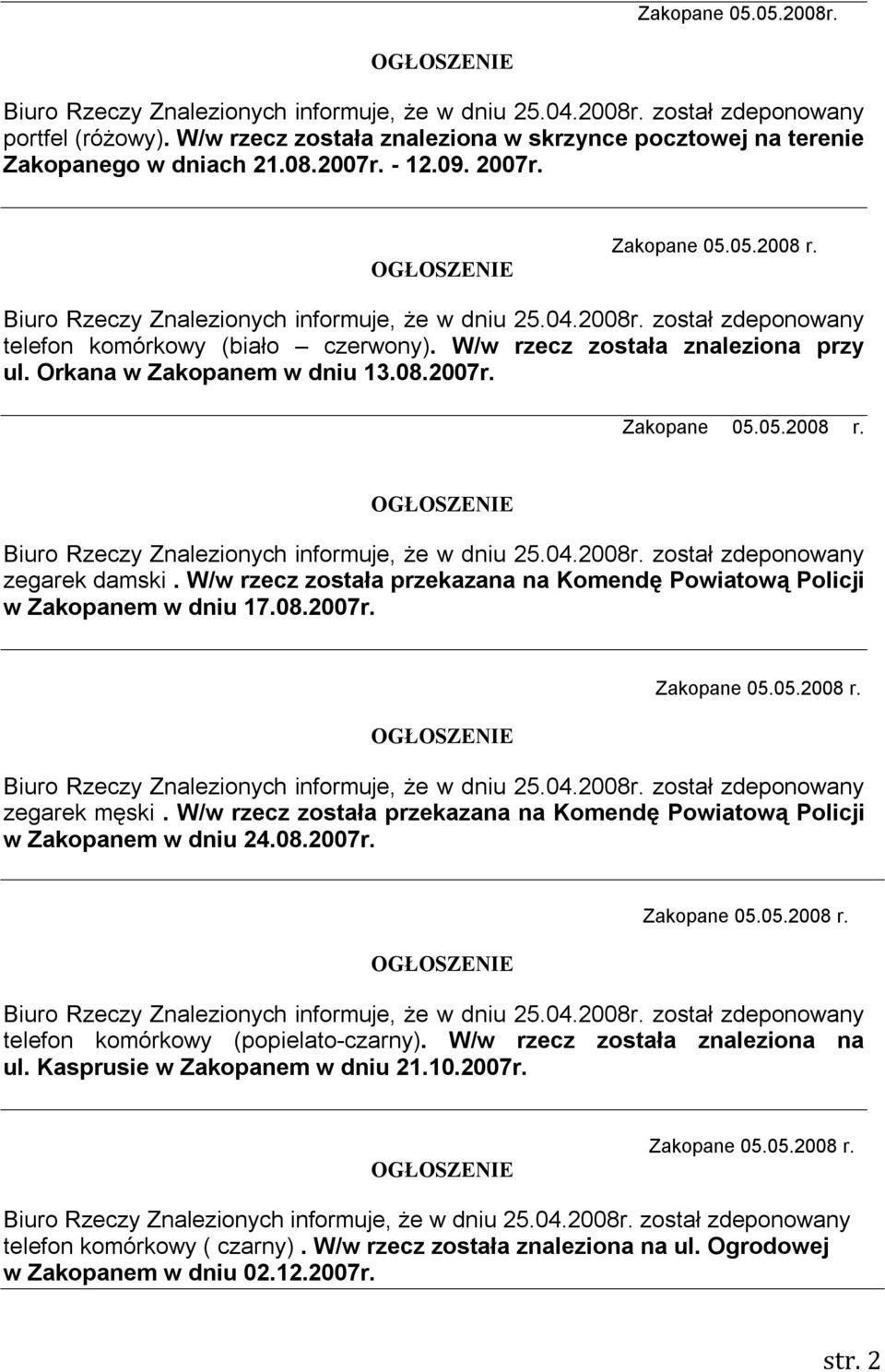 został zdeponowany telefon komórkowy (biało czerwony). W/w rzecz została znaleziona przy ul. Orkana w Zakopanem w dniu 13.08.2007r. Zakopane 05.05.2008 r.