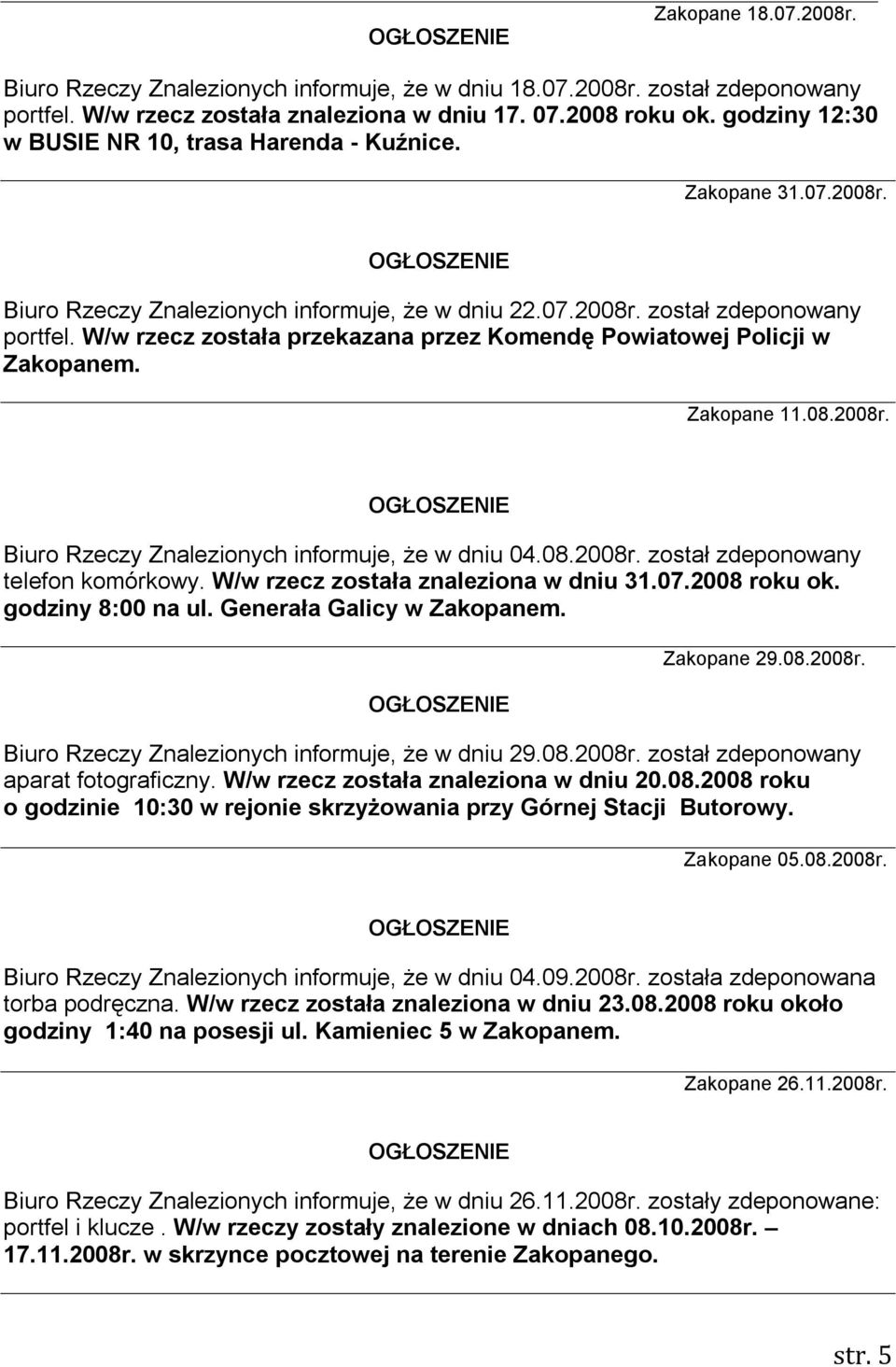 W/w rzecz została przekazana przez Komendę Powiatowej Policji w Zakopanem. Zakopane 11.08.2008r. Biuro Rzeczy Znalezionych informuje, że w dniu 04.08.2008r. został zdeponowany telefon komórkowy.