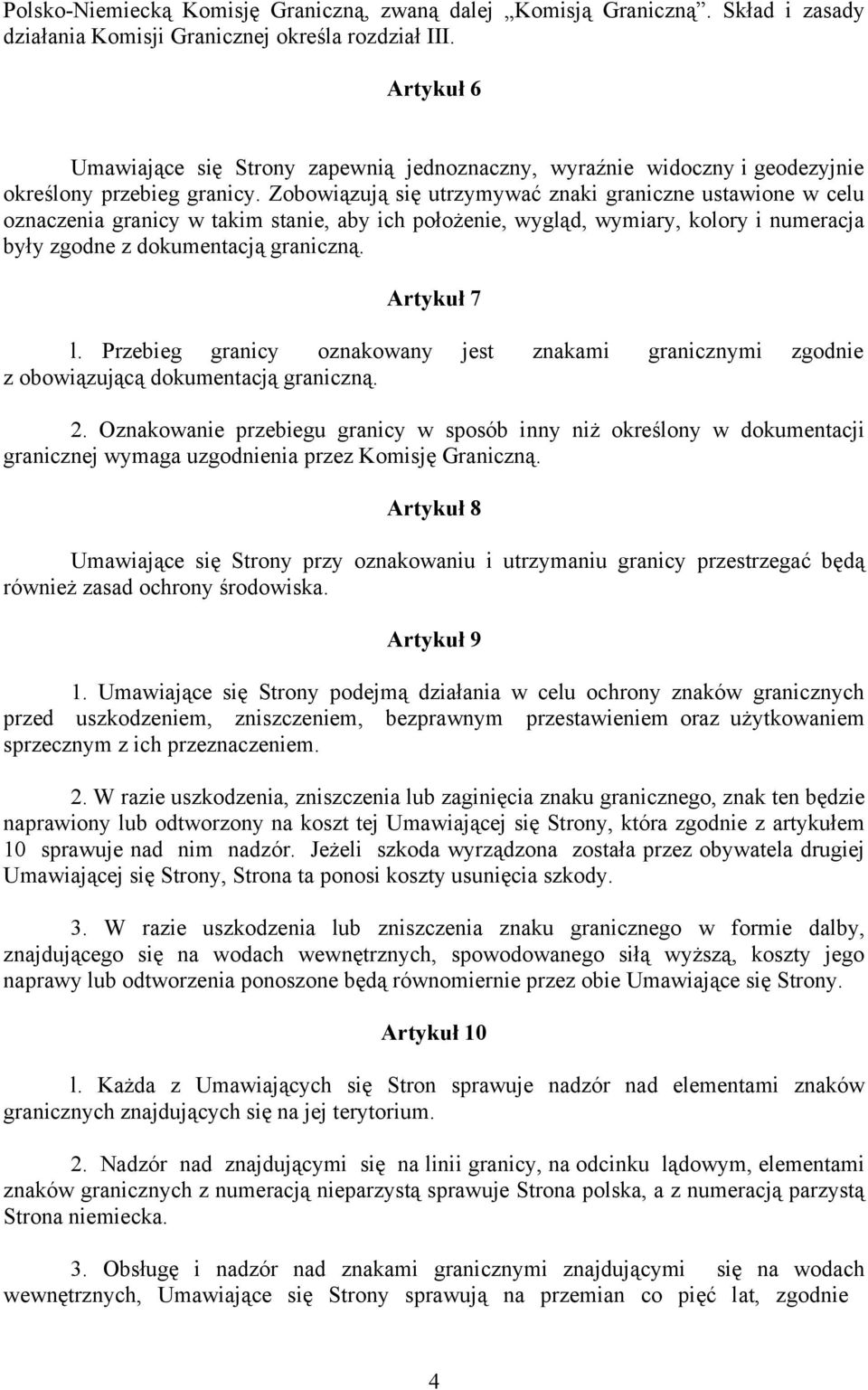 Zobowiązują się utrzymywać znaki graniczne ustawione w celu oznaczenia granicy w takim stanie, aby ich położenie, wygląd, wymiary, kolory i numeracja były zgodne z dokumentacją graniczną. Artykuł 7 l.