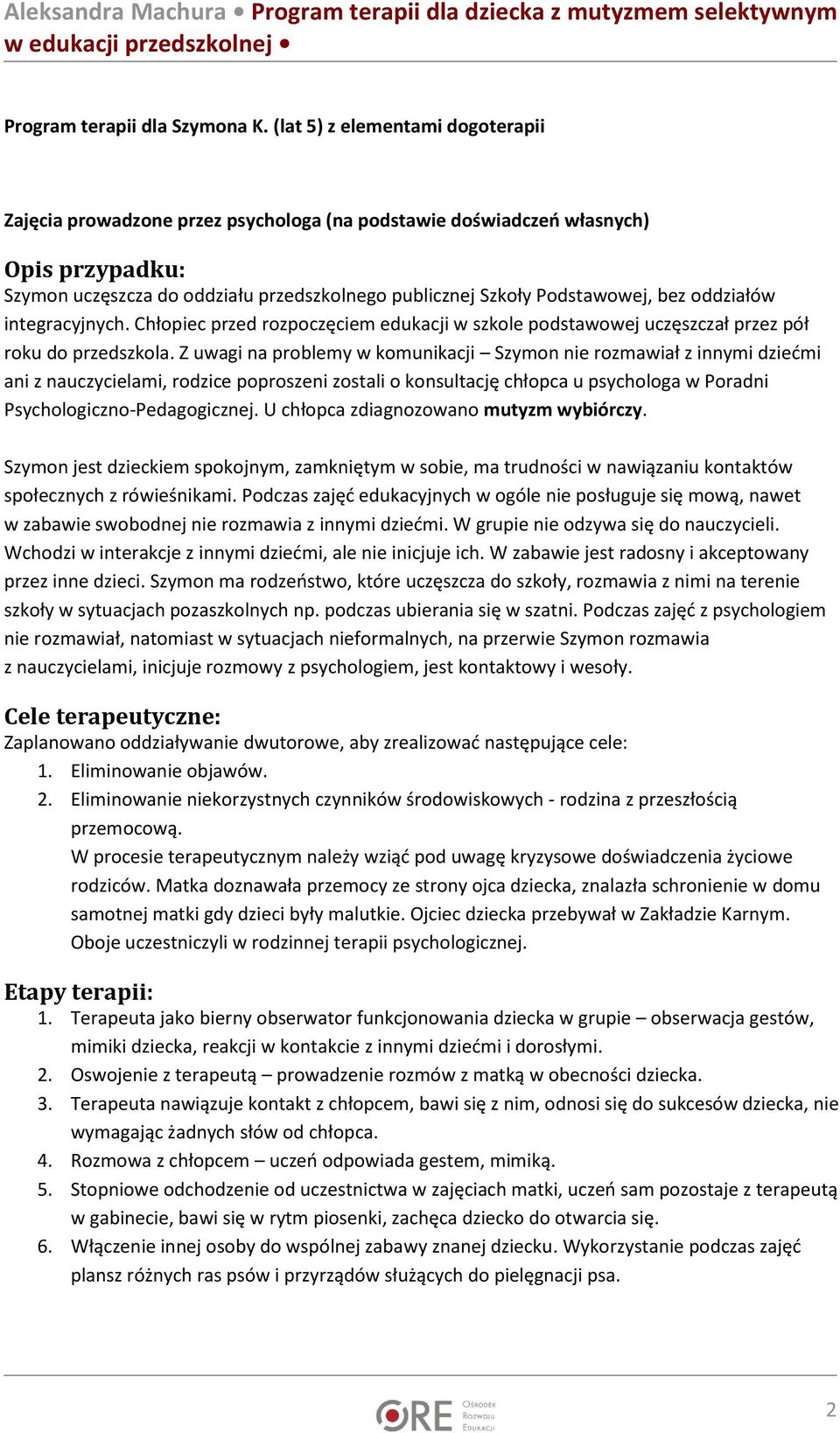 oddziałów integracyjnych. Chłopiec przed rozpoczęciem edukacji w szkole podstawowej uczęszczał przez pół roku do przedszkola.