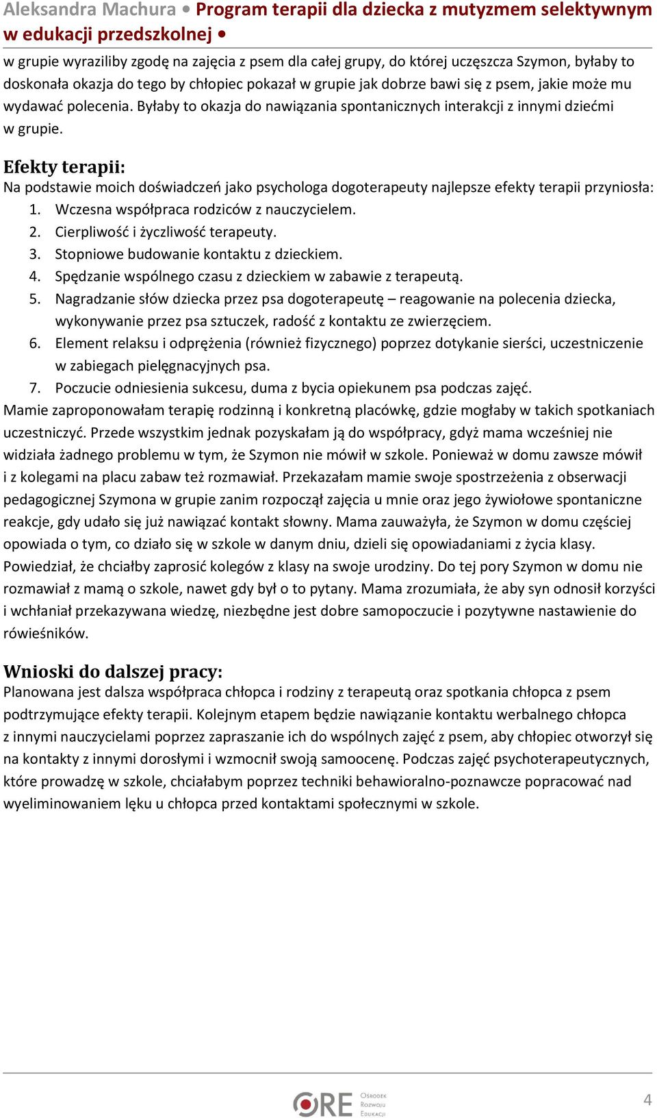 Efekty terapii: Na podstawie moich doświadczeń jako psychologa dogoterapeuty najlepsze efekty terapii przyniosła: 1. Wczesna współpraca rodziców z nauczycielem. 2. Cierpliwość i życzliwość terapeuty.