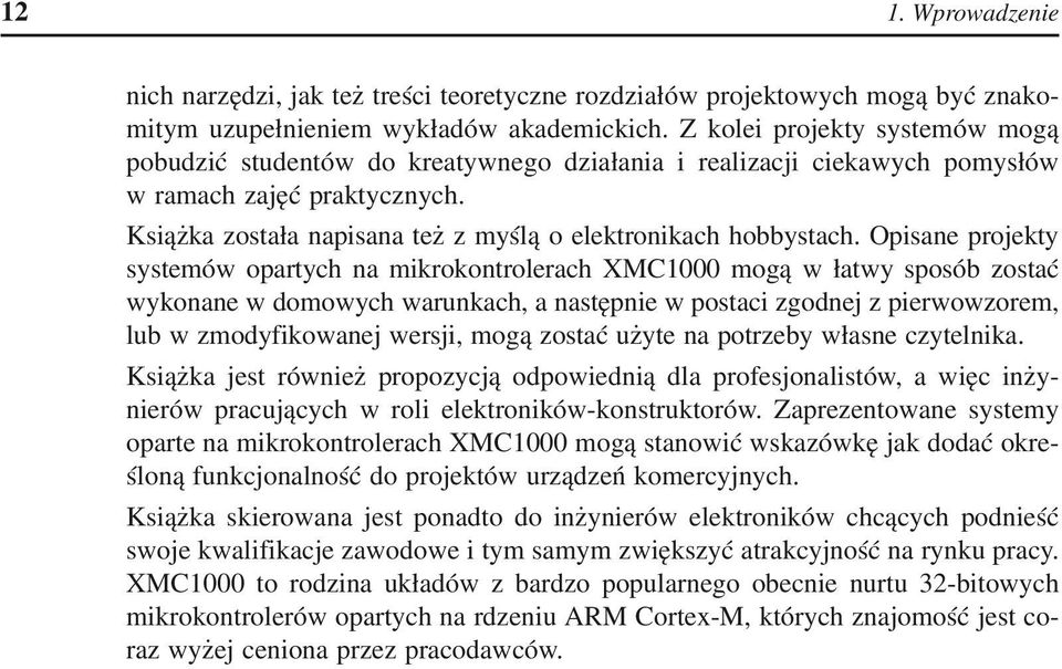 Opisane projekty systemów opartych na mikrokontrolerach XMC1000 mogą w łatwy sposób zostać wykonane w domowych warunkach, a następnie w postaci zgodnej z pierwowzorem, lub w zmodyfikowanej wersji,