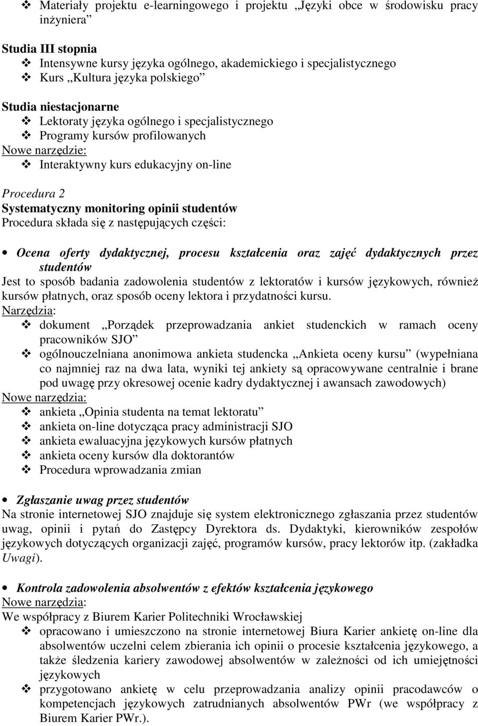 opinii studentów Procedura składa się z następujących części: Ocena oferty dydaktycznej, procesu kształcenia oraz zajęć dydaktycznych przez studentów Jest to sposób badania zadowolenia studentów z