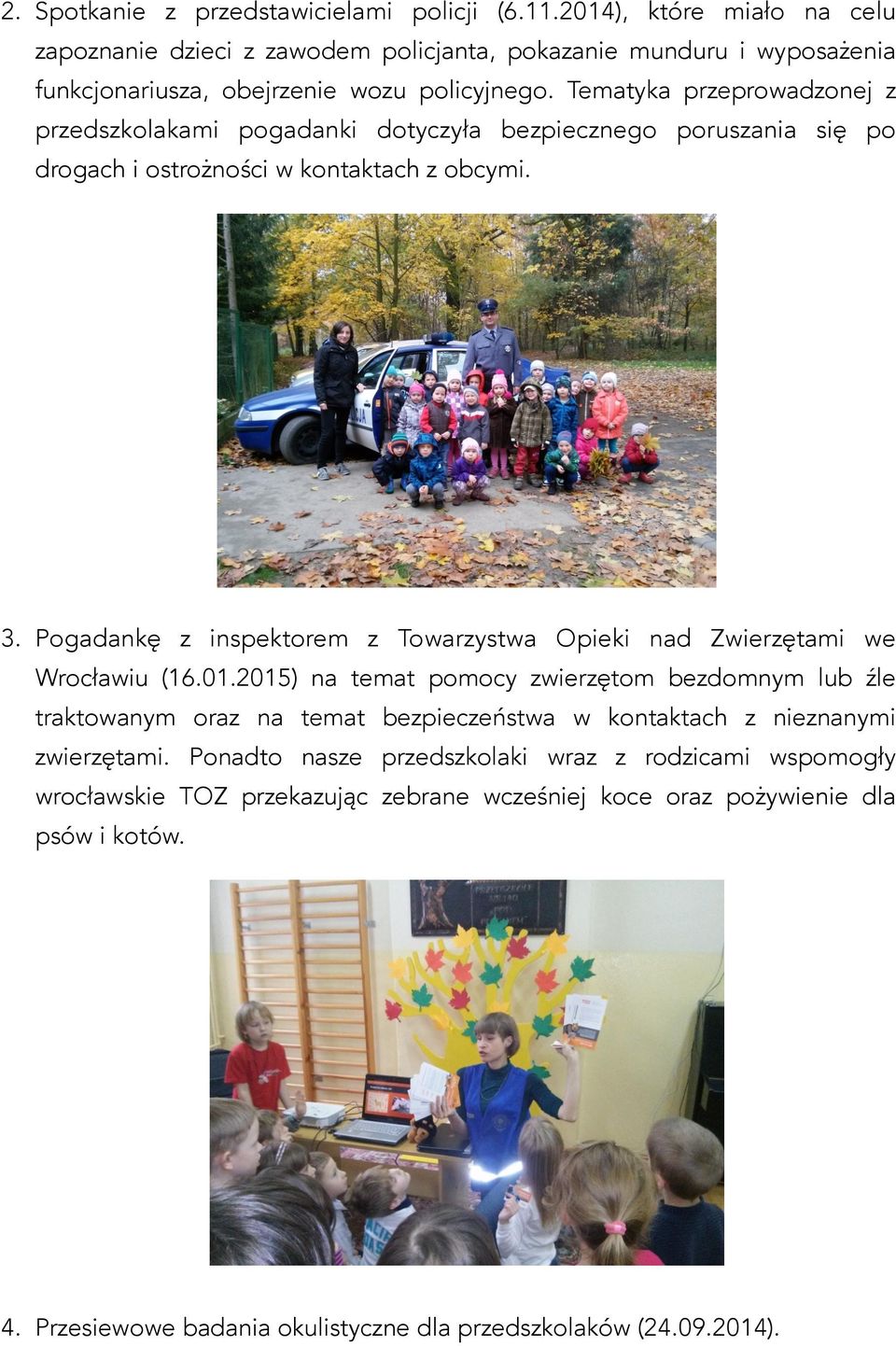 Tematyka przeprowadzonej z przedszkolakami pogadanki dotyczyła bezpiecznego poruszania się po drogach i ostrożności w kontaktach z obcymi. ' 3.