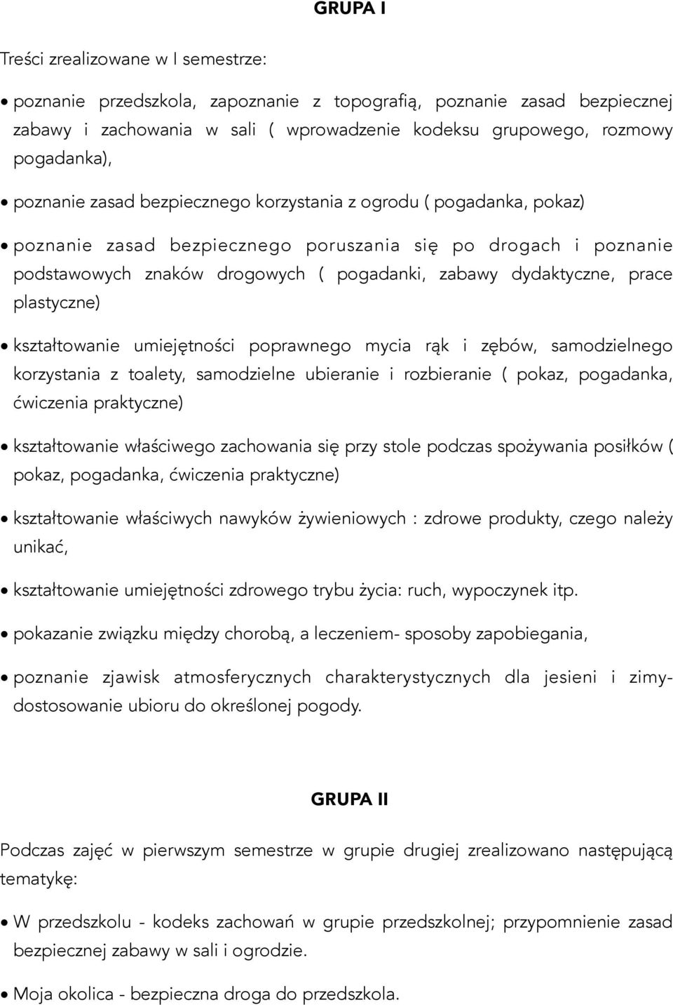 prace plastyczne) kształtowanie umiejętności poprawnego mycia rąk i zębów, samodzielnego korzystania z toalety, samodzielne ubieranie i rozbieranie ( pokaz, pogadanka, ćwiczenia praktyczne)