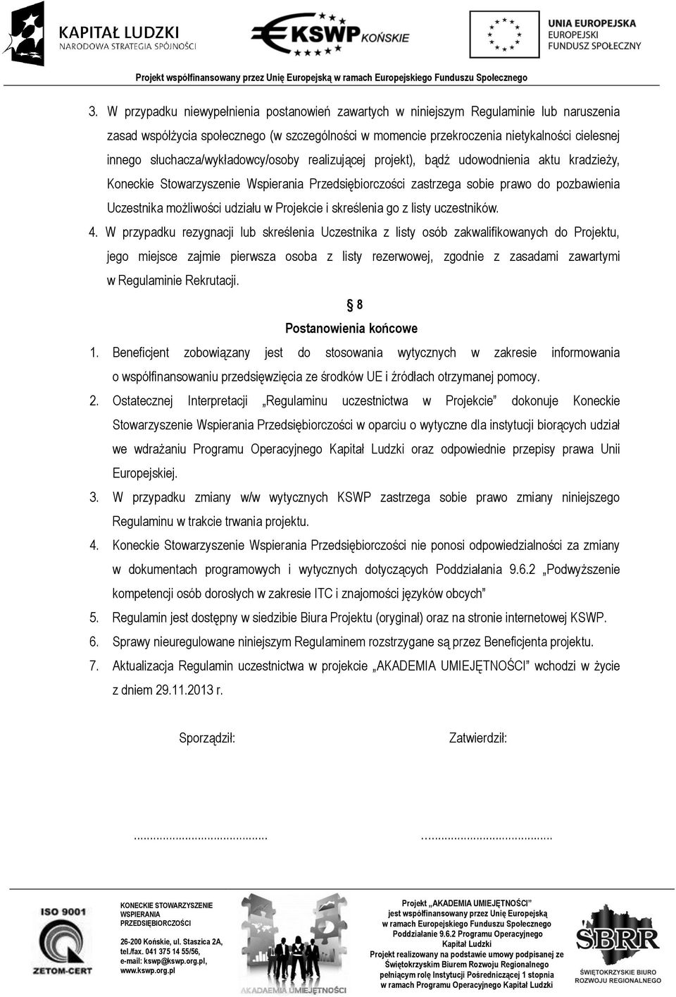 słuchacza/wykładowcy/osoby realizującej projekt), bądź udowodnienia aktu kradzieży, Koneckie Stowarzyszenie Wspierania Przedsiębiorczości zastrzega sobie prawo do pozbawienia Uczestnika możliwości