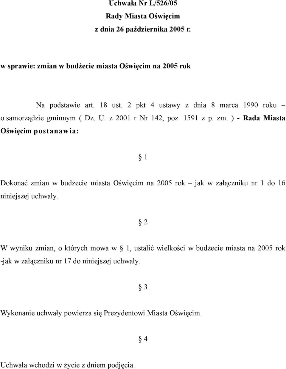 ) - Rada Miasta Oświęcim postanawia: 1 Dokonać zmian w budżecie miasta Oświęcim na 25 rok jak w załączniku nr 1 do 16 niniejszej uchwały.