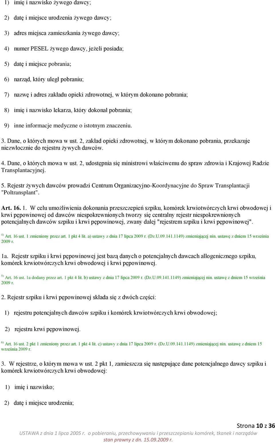 znaczeniu. 3. Dane, o których mowa w ust. 2, zakład opieki zdrowotnej, w którym dokonano pobrania, przekazuje niezwłocznie do rejestru żywych dawców. 4. Dane, o których mowa w ust. 2, udostępnia się ministrowi właściwemu do spraw zdrowia i Krajowej Radzie Transplantacyjnej.