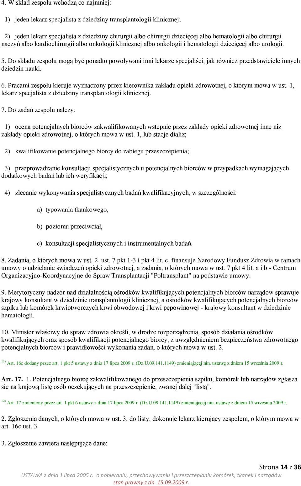 Do składu zespołu mogą być ponadto powoływani inni lekarze specjaliści, jak również przedstawiciele innych dziedzin nauki. 6.