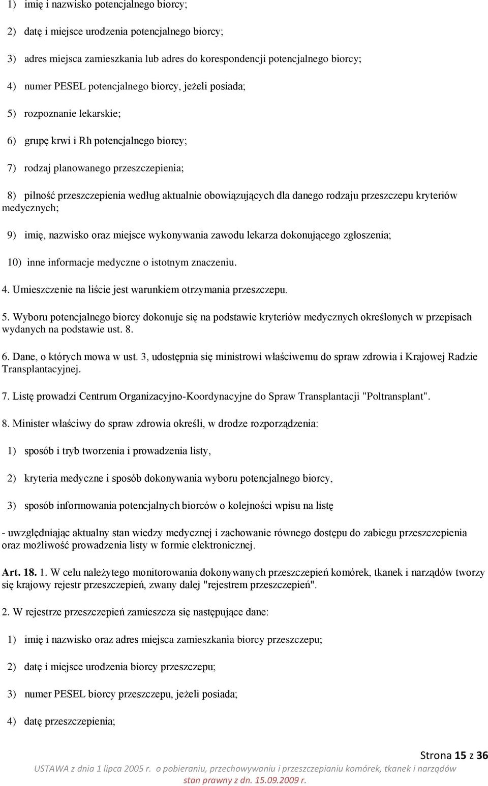 rodzaju przeszczepu kryteriów medycznych; 9) imię, nazwisko oraz miejsce wykonywania zawodu lekarza dokonującego zgłoszenia; 10) inne informacje medyczne o istotnym znaczeniu. 4.