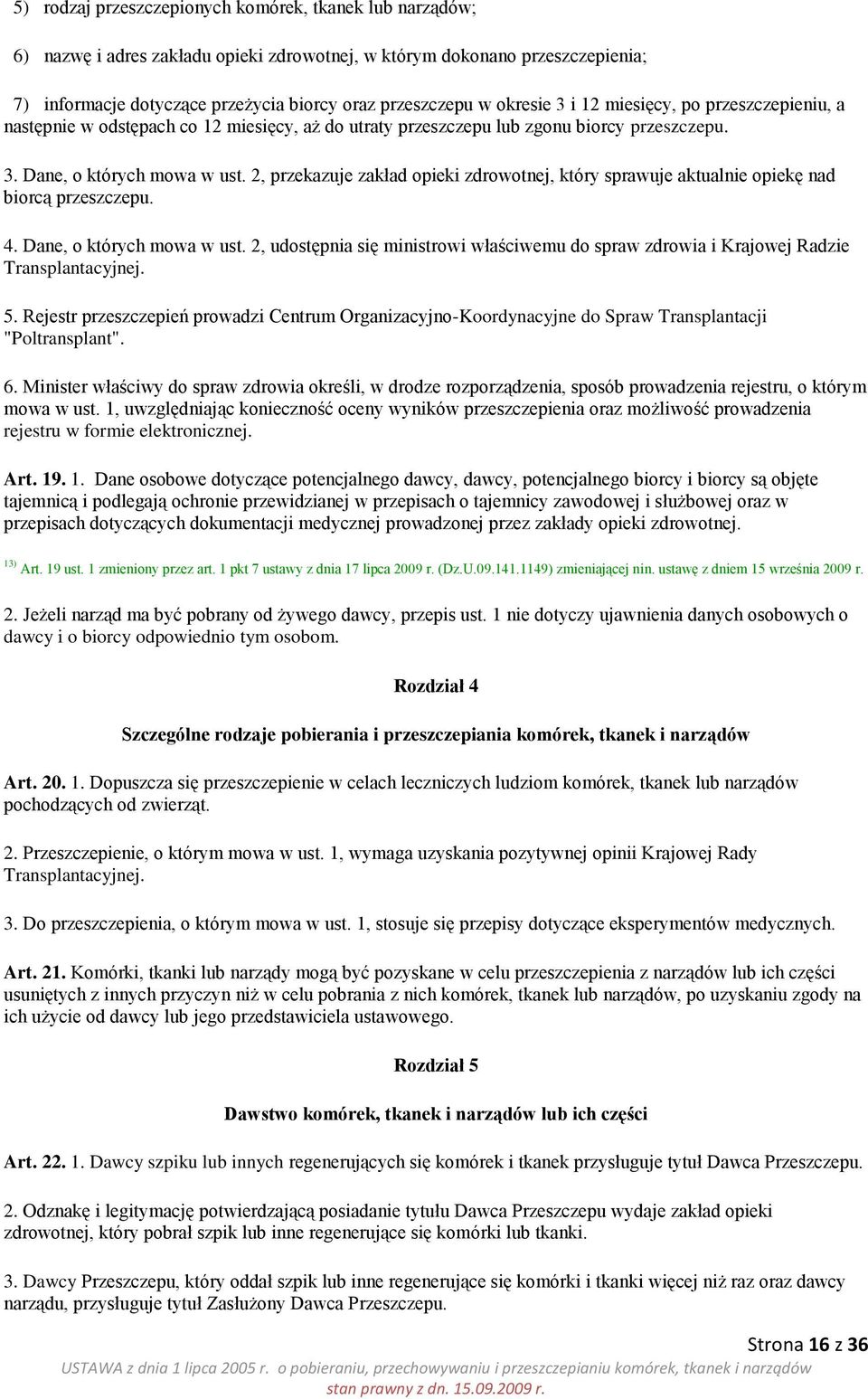 2, przekazuje zakład opieki zdrowotnej, który sprawuje aktualnie opiekę nad biorcą przeszczepu. 4. Dane, o których mowa w ust.