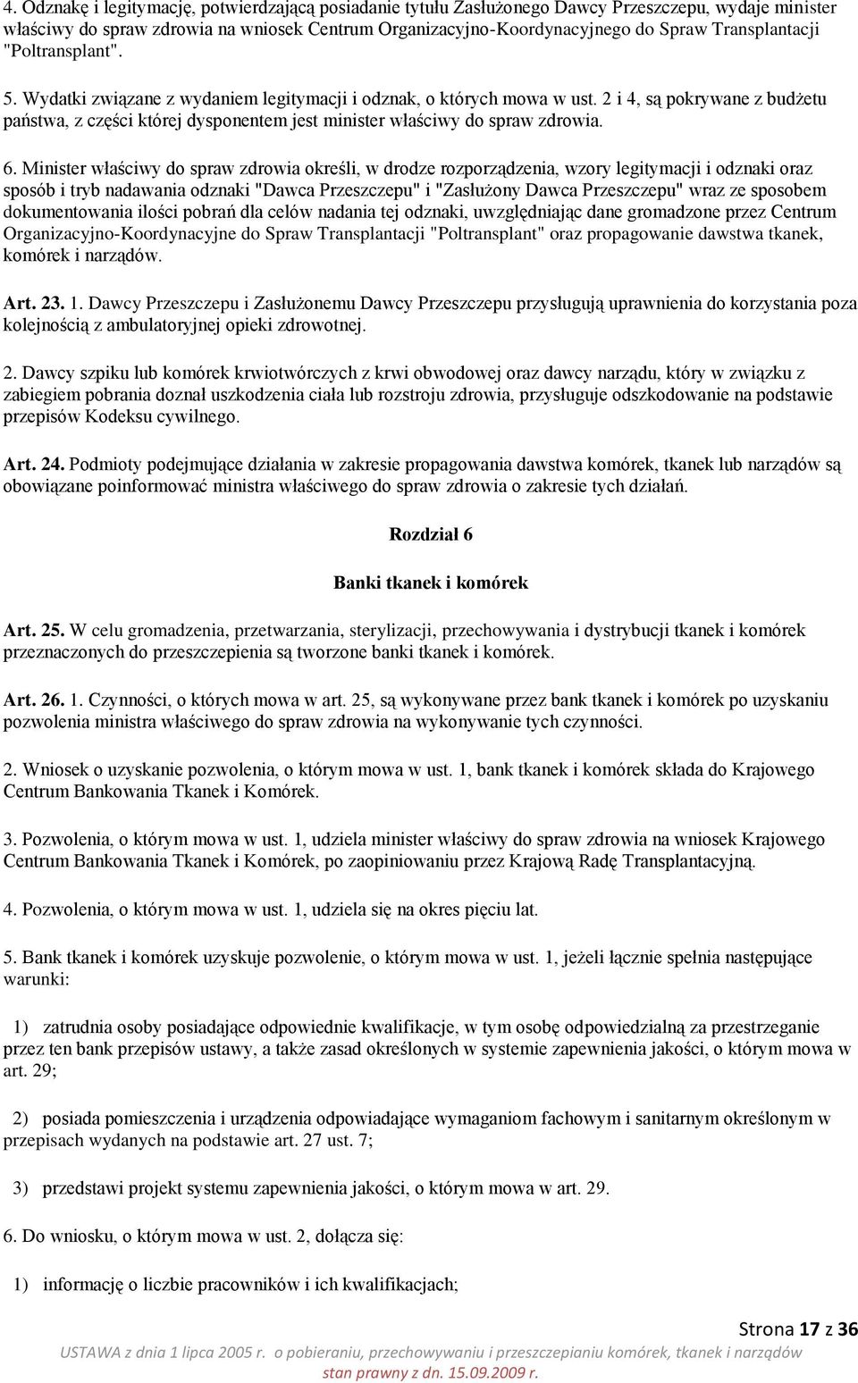 2 i 4, są pokrywane z budżetu państwa, z części której dysponentem jest minister właściwy do spraw zdrowia. 6.