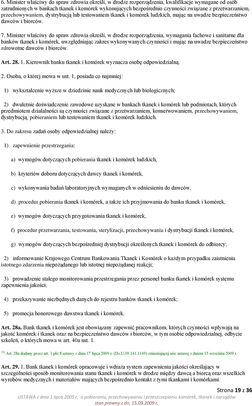 Minister właściwy do spraw zdrowia określi, w drodze rozporządzenia, wymagania fachowe i sanitarne dla banków tkanek i komórek, uwzględniając zakres wykonywanych czynności i mając na uwadze