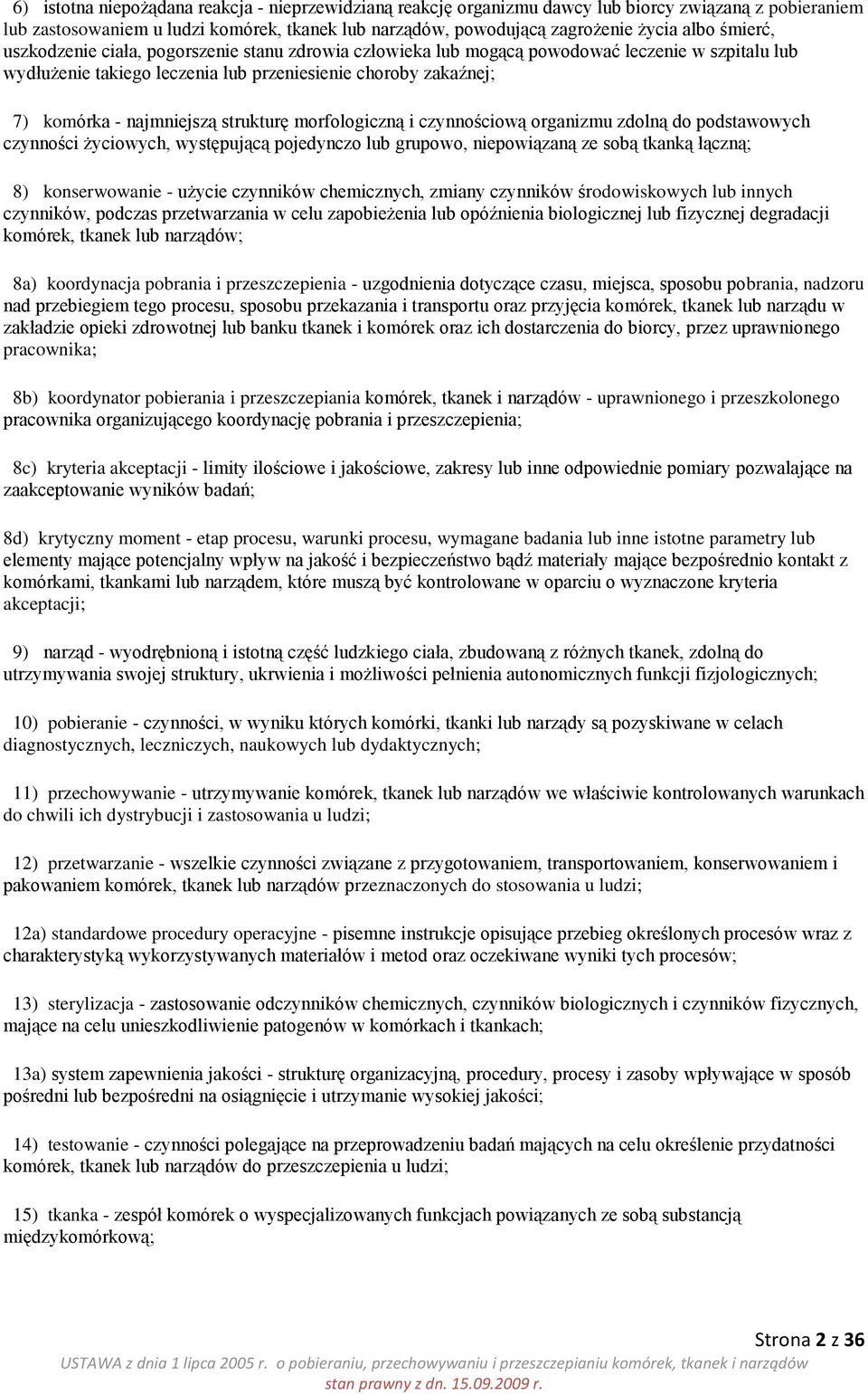 strukturę morfologiczną i czynnościową organizmu zdolną do podstawowych czynności życiowych, występującą pojedynczo lub grupowo, niepowiązaną ze sobą tkanką łączną; 8) konserwowanie - użycie