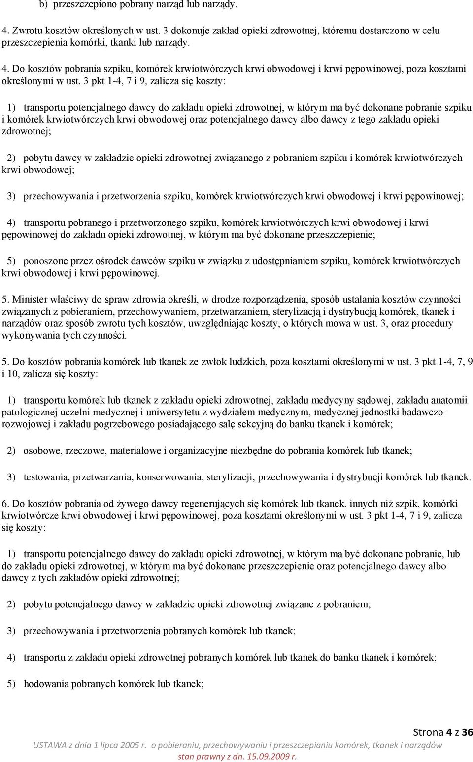 potencjalnego dawcy albo dawcy z tego zakładu opieki zdrowotnej; 2) pobytu dawcy w zakładzie opieki zdrowotnej związanego z pobraniem szpiku i komórek krwiotwórczych krwi obwodowej; 3) przechowywania