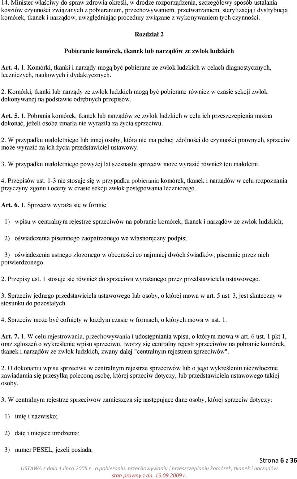 Komórki, tkanki i narządy mogą być pobierane ze zwłok ludzkich w celach diagnostycznych, leczniczych, naukowych i dydaktycznych. 2.