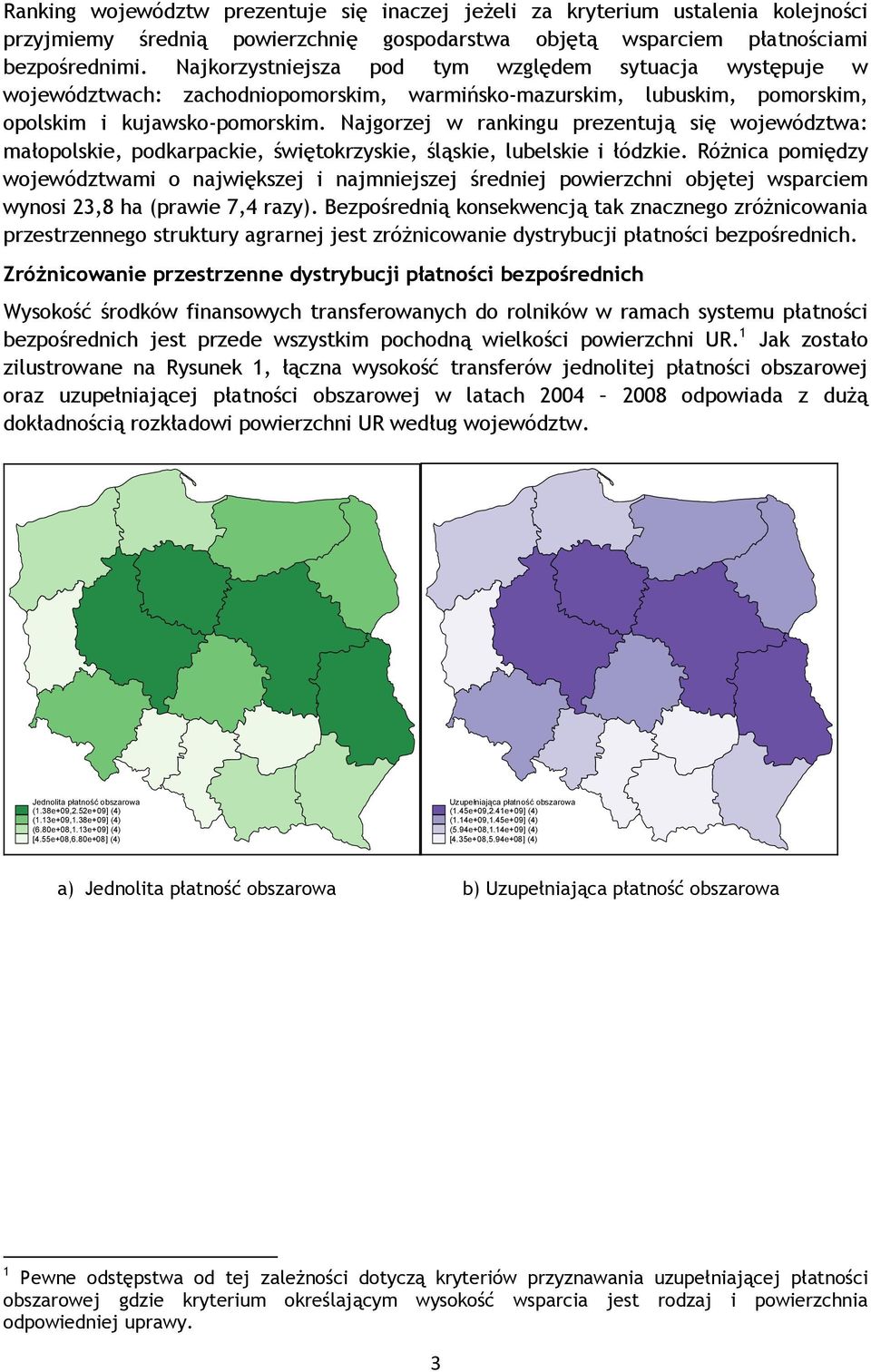 Najgorzej w rankingu prezentują się województwa: małopolskie, podkarpackie, świętokrzyskie, śląskie, lubelskie i łódzkie.