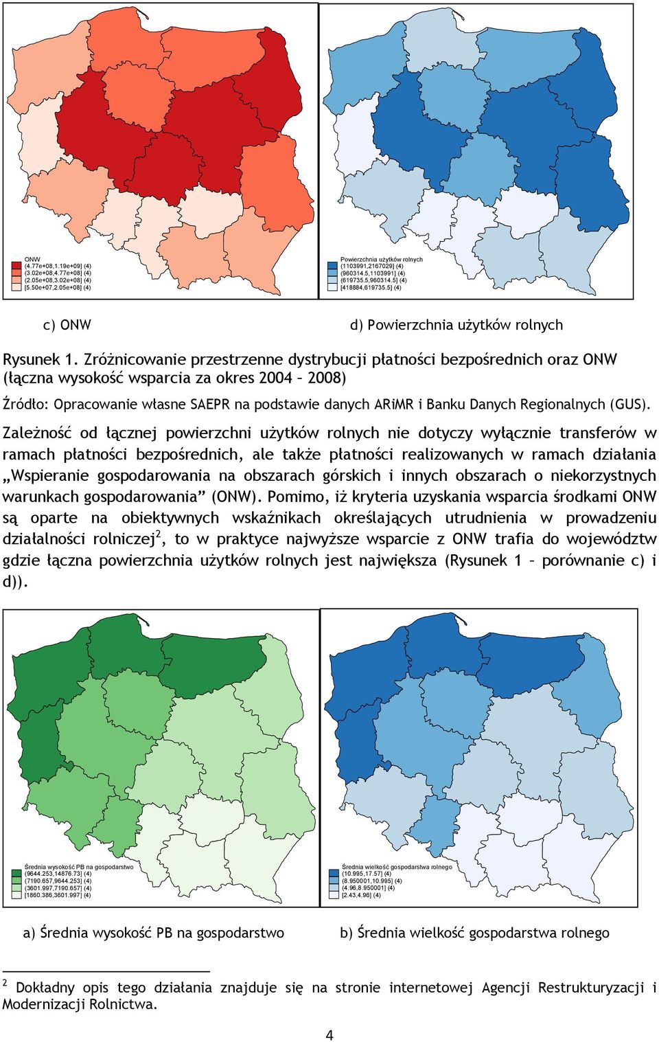 Zróżnicowanie przestrzenne dystrybucji płatności bezpośrednich oraz ONW (łączna wysokość wsparcia za okres 2004 2008) Źródło: Opracowanie własne SAEPR na podstawie danych ARiMR i Banku Danych