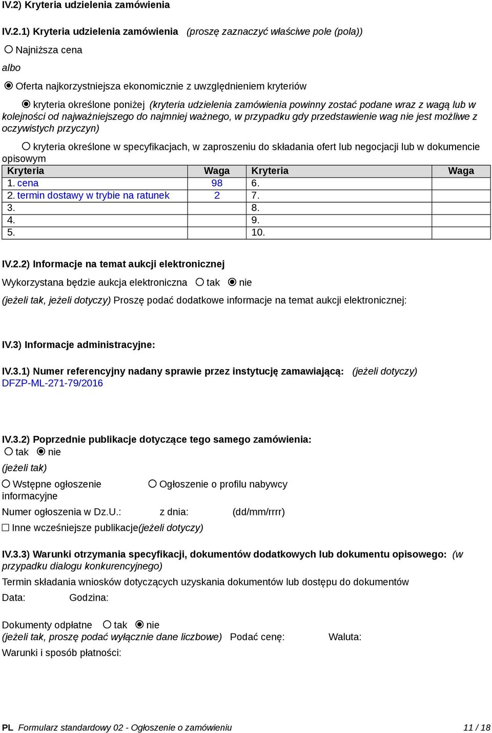 jest możliwe z oczywistych przyczyn) kryteria określone w specyfikacjach, w zaproszeniu do składania ofert lub negocjacji lub w dokumencie opisowym Kryteria Waga Kryteria Waga 1. cena 98 6. 2.