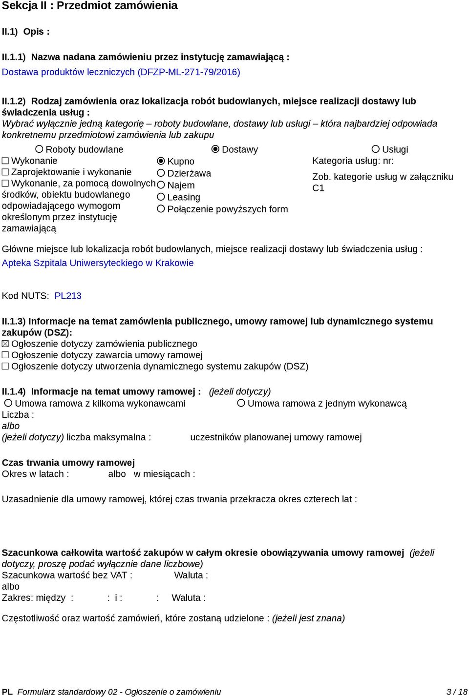 1) Nazwa nadana zamówieniu przez instytucję zamawiającą : Dostawa produktów leczniczych (DFZP-ML-271-79/2016) II.1.2) Rodzaj zamówienia oraz lokalizacja robót budowlanych, miejsce realizacji dostawy