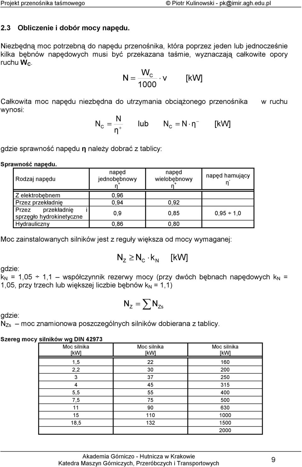 N 1000 v [k] ałkowia oc napędu niezbędna do urzyania obciążoneo przenośnika wynosi: N N ub N N η [k] η w ruchu dzie sprawność napędu η naeży dobrać z abicy: prawność napędu.