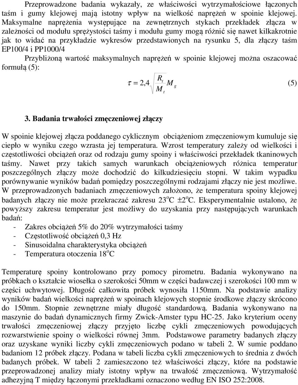 wykresów przedstawionych na rysunku 5, dla złączy taśm EP100/4 i PP1000/4 Przybliżoną wartość maksymalnych naprężeń w spoinie klejowej można oszacować formułą (5): Rt τ = 2,4 M g (5) M t 3.